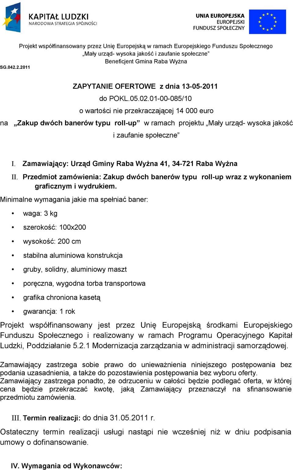 Zamawiający: Urząd Gminy Raba Wyżna 41, 34-721 Raba Wyżna II. Przedmiot zamówienia: Zakup dwóch banerów typu roll-up wraz z wykonaniem graficznym i wydrukiem.