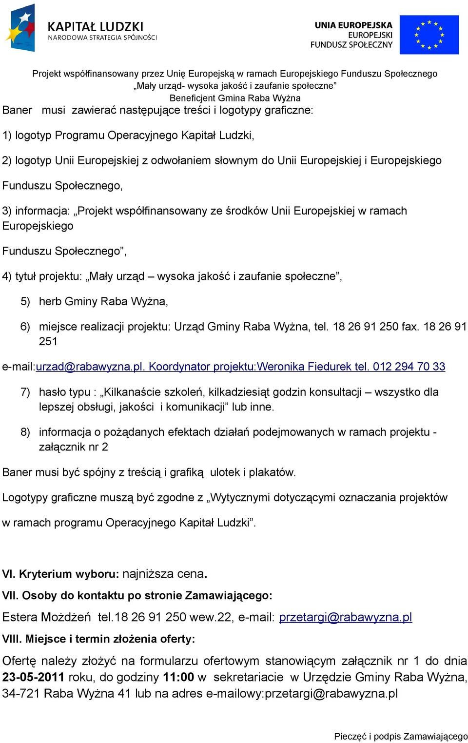 społeczne, 5) herb Gminy Raba Wyżna, 6) miejsce realizacji projektu: Urząd Gminy Raba Wyżna, tel. 18 26 91 250 fax. 18 26 91 251 e-mail:urzad@rabawyzna.pl. Koordynator projektu:weronika Fiedurek tel.