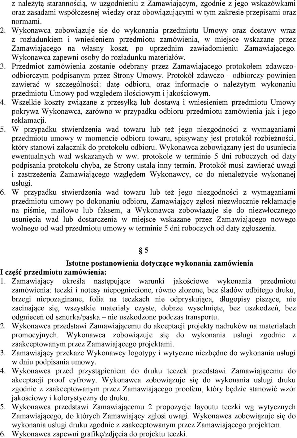 zawiadomieniu Zamawiającego. Wykonawca zapewni osoby do rozładunku materiałów. 3. Przedmiot zamówienia zostanie odebrany przez Zamawiającego protokołem zdawczoodbiorczym podpisanym przez Strony Umowy.