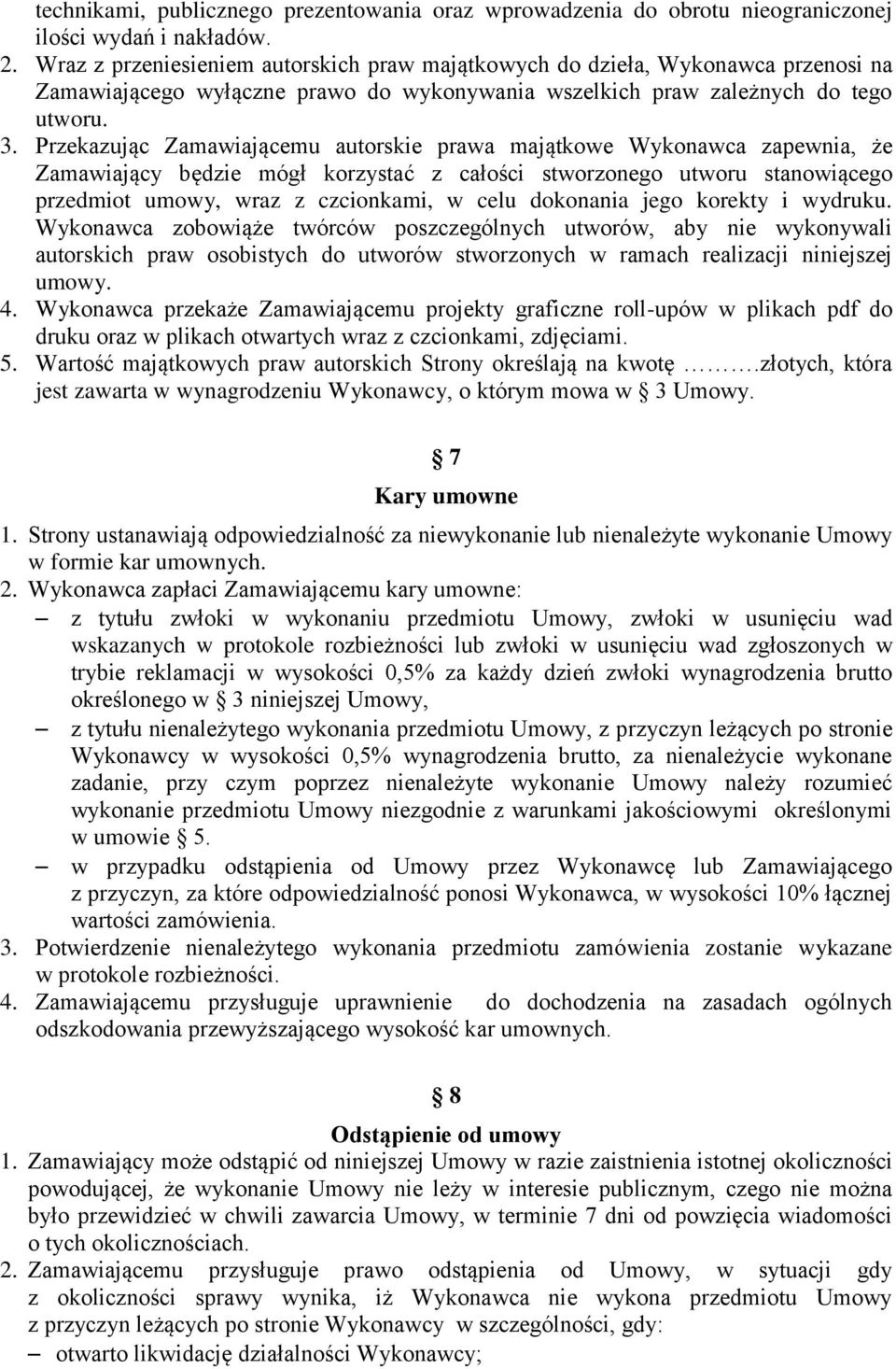 Przekazując Zamawiającemu autorskie prawa majątkowe Wykonawca zapewnia, że Zamawiający będzie mógł korzystać z całości stworzonego utworu stanowiącego przedmiot umowy, wraz z czcionkami, w celu