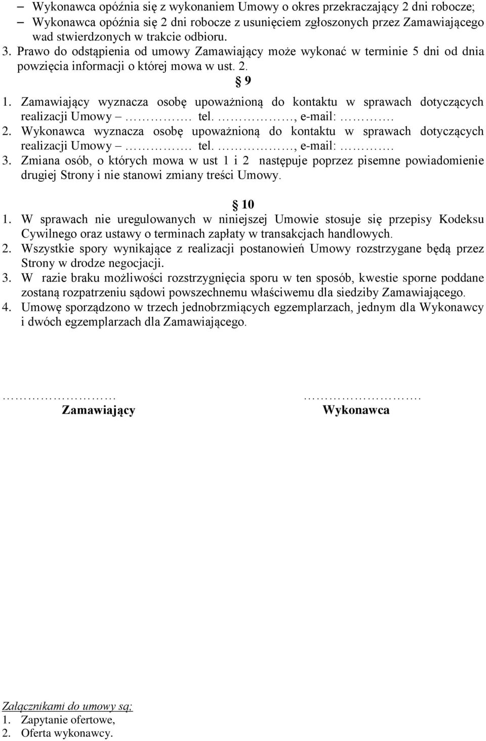 Zamawiający wyznacza osobę upoważnioną do kontaktu w sprawach dotyczących realizacji Umowy. tel., e-mail:. 2. Wykonawca wyznacza osobę upoważnioną do kontaktu w sprawach dotyczących realizacji Umowy.