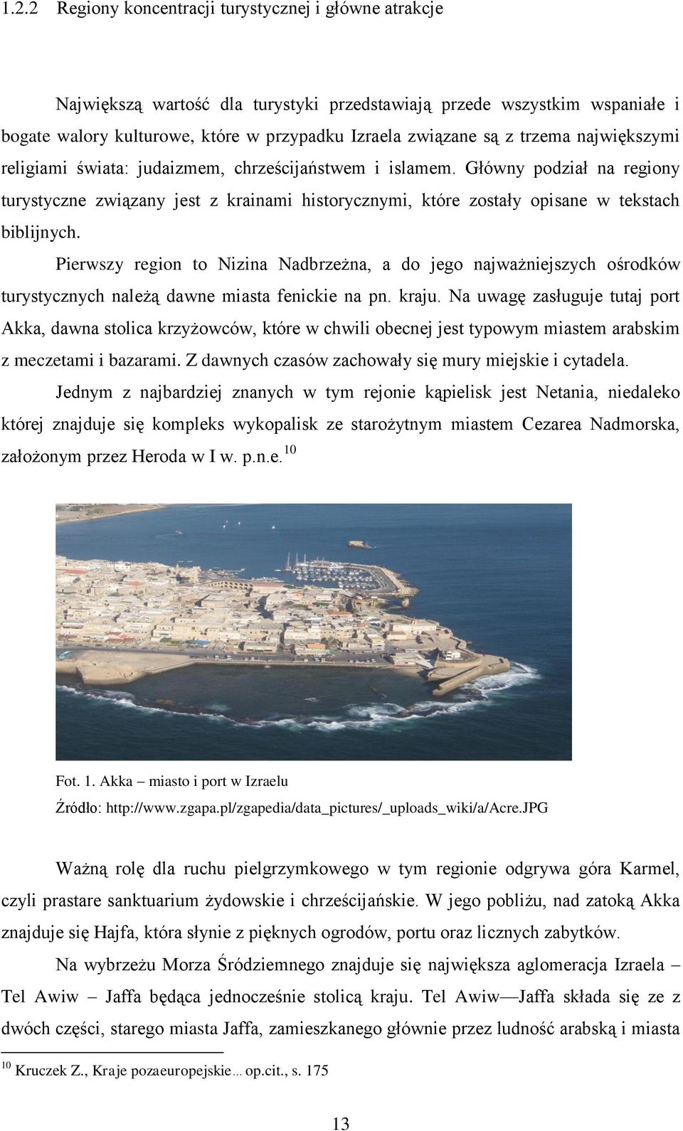 Pierwszy region to Nizina Nadbrzeżna, a do jego najważniejszych ośrodków turystycznych należą dawne miasta fenickie na pn. kraju.