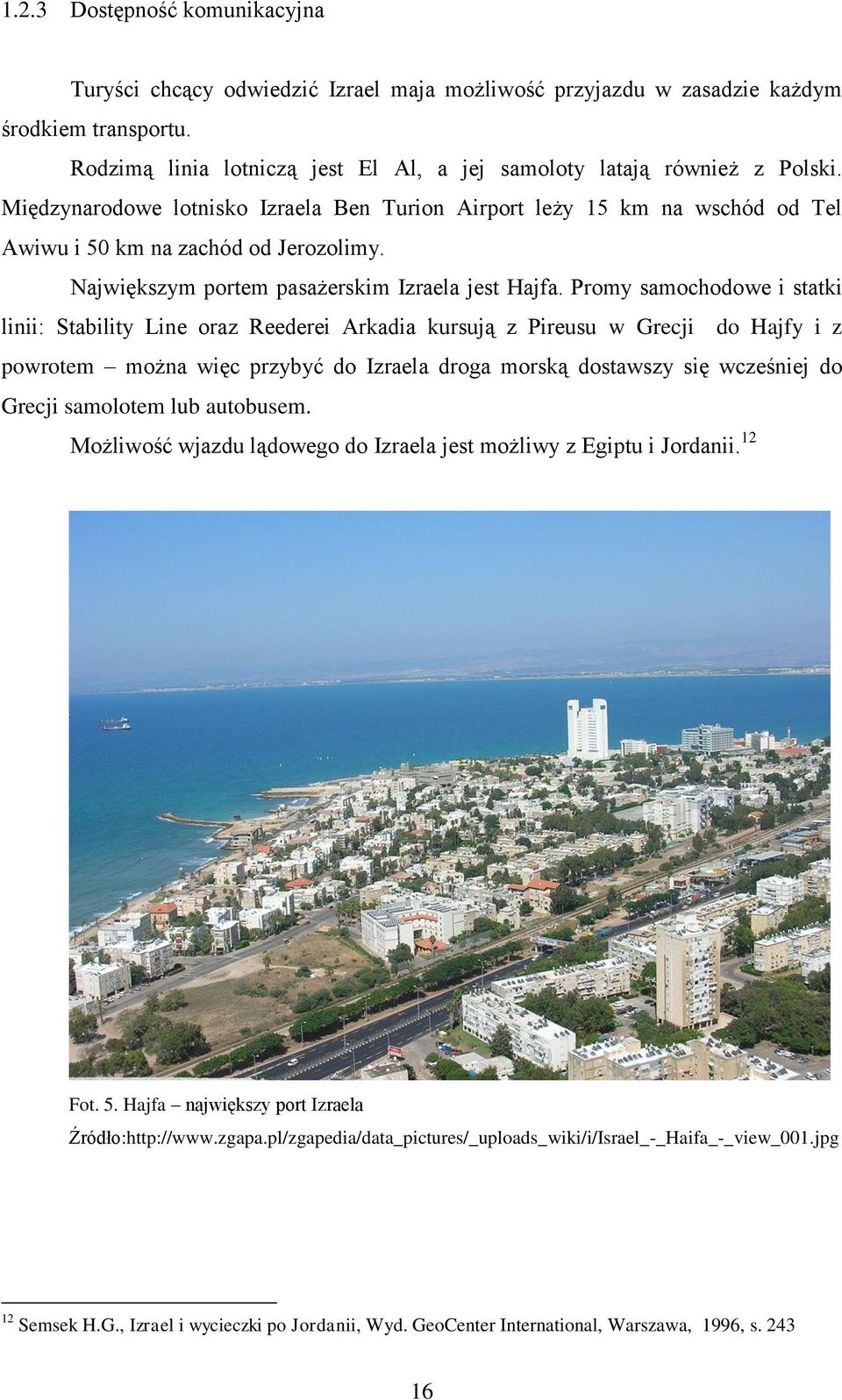 Największym portem pasażerskim Izraela jest Hajfa.