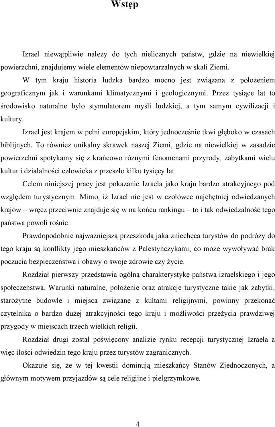 Przez tysiące lat to środowisko naturalne było stymulatorem myśli ludzkiej, a tym samym cywilizacji i kultury.