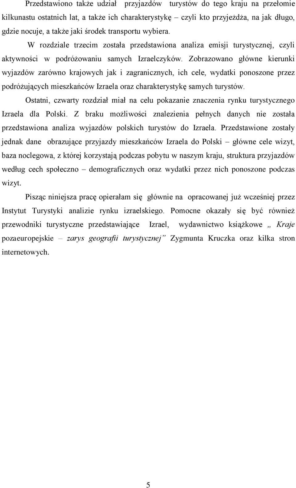 Zobrazowano główne kierunki wyjazdów zarówno krajowych jak i zagranicznych, ich cele, wydatki ponoszone przez podróżujących mieszkańców Izraela oraz charakterystykę samych turystów.