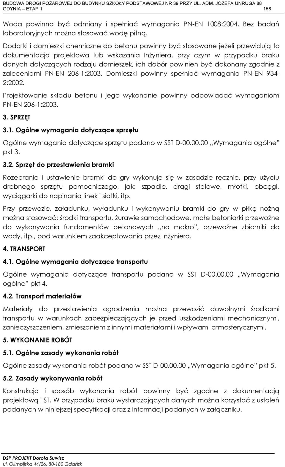 ich dobór powinien być dokonany zgodnie z zaleceniami PN-EN 206-1:2003. Domieszki powinny spełniać wymagania PN-EN 934-2:2002.