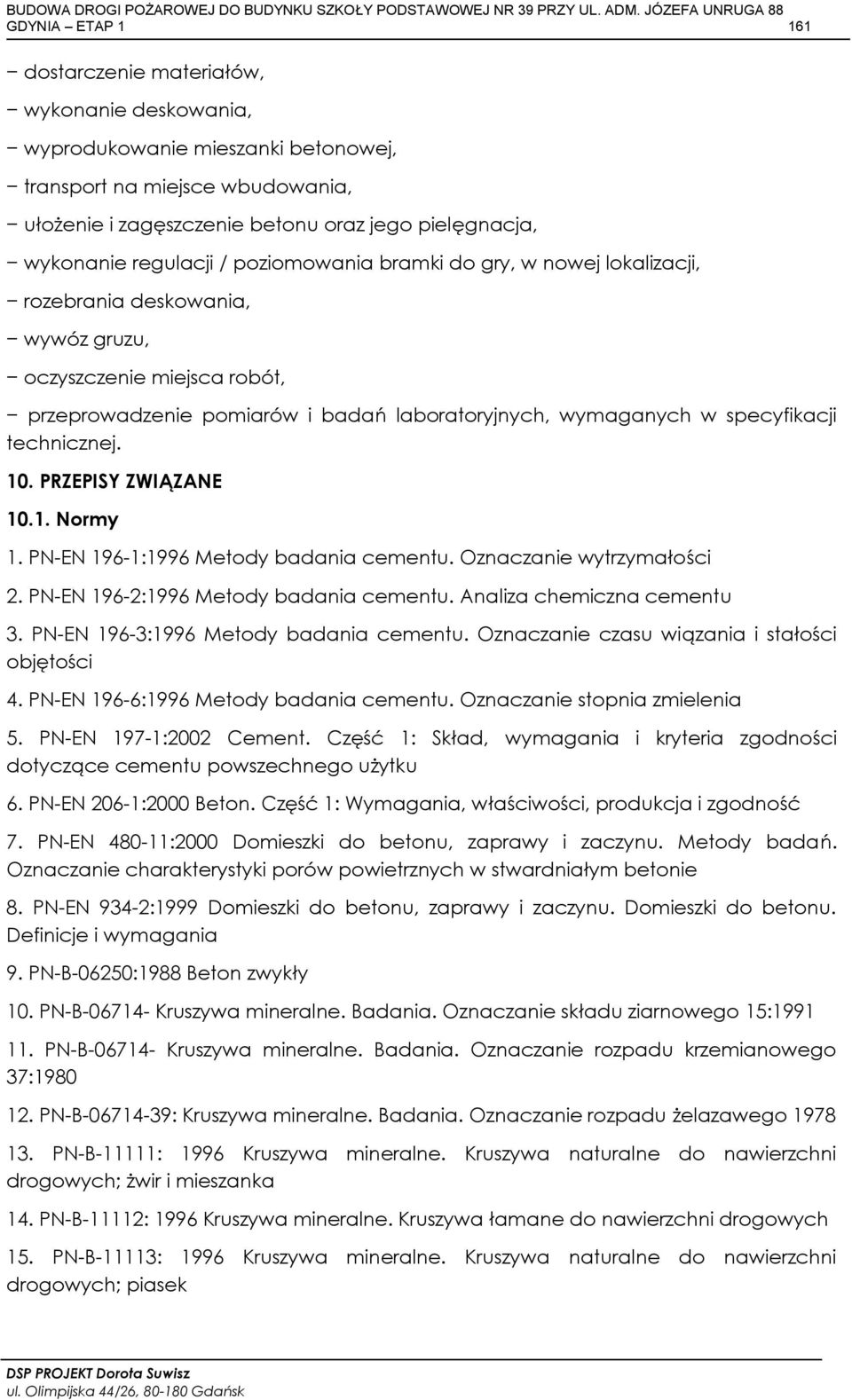 specyfikacji technicznej. 10. PRZEPISY ZWIĄZANE 10.1. Normy 1. PN-EN 196-1:1996 Metody badania cementu. Oznaczanie wytrzymałości 2. PN-EN 196-2:1996 Metody badania cementu.