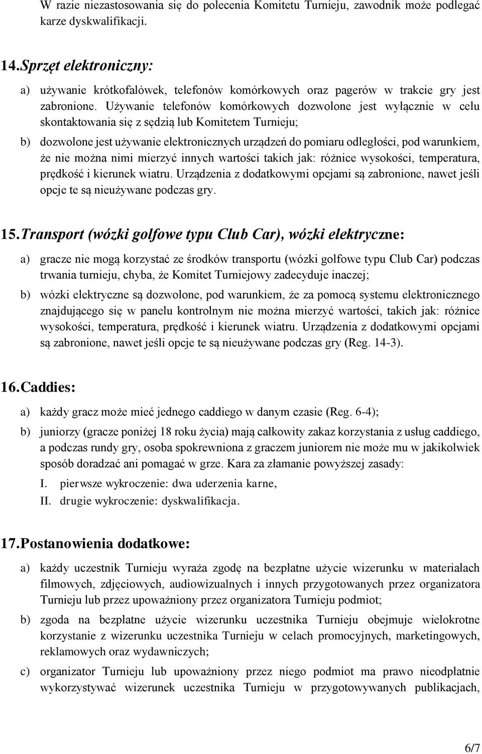 Używanie telefonów komórkowych dozwolone jest wyłącznie w celu skontaktowania się z sędzią lub Komitetem Turnieju; b) dozwolone jest używanie elektronicznych urządzeń do pomiaru odległości, pod