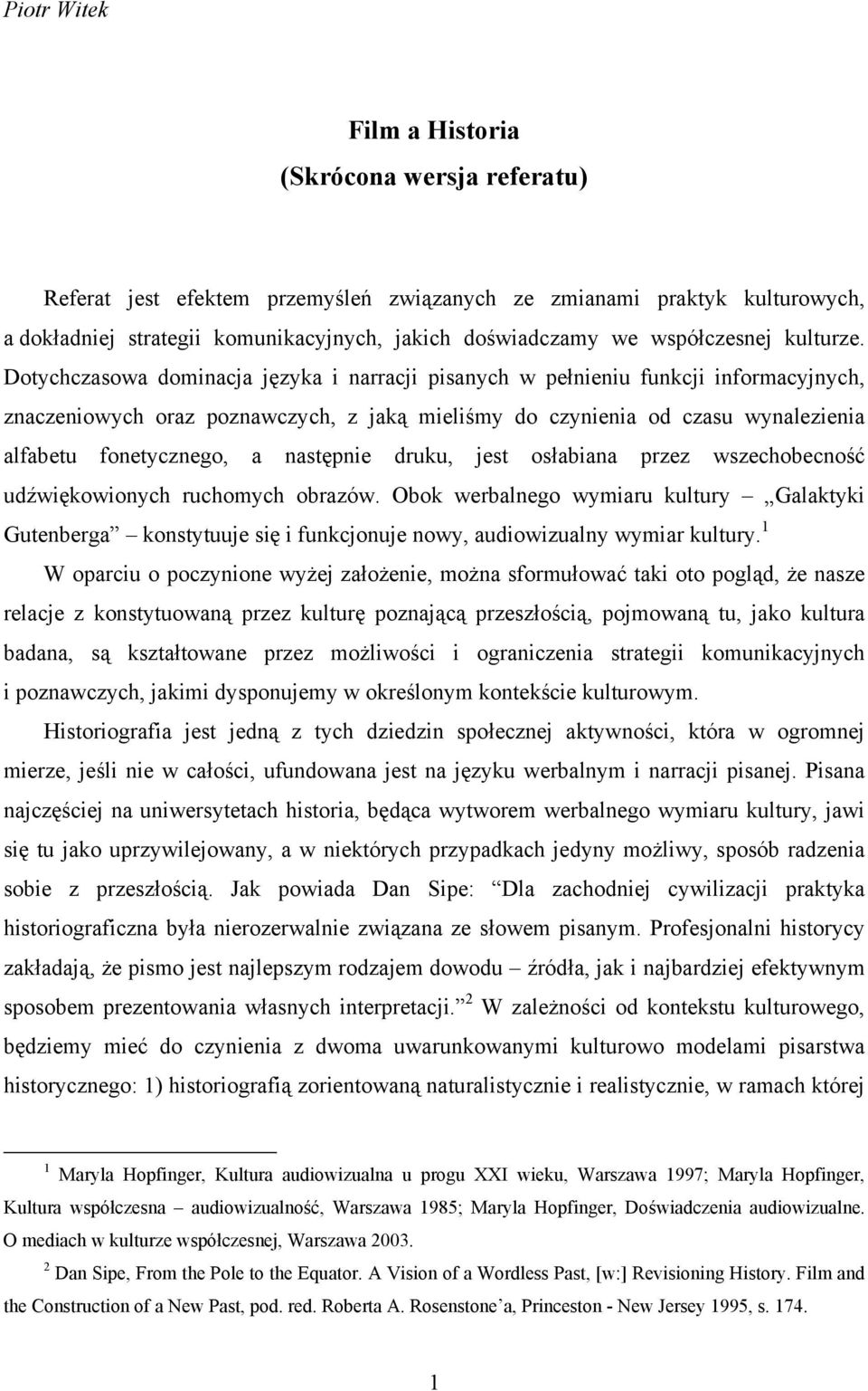 Dotychczasowa dominacja języka i narracji pisanych w pełnieniu funkcji informacyjnych, znaczeniowych oraz poznawczych, z jaką mieliśmy do czynienia od czasu wynalezienia alfabetu fonetycznego, a
