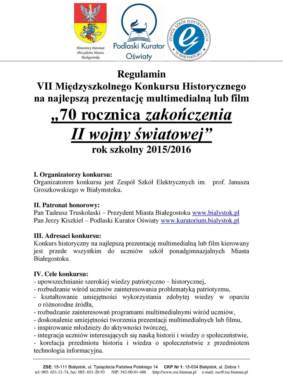 Patronat honorowy: Pan Tadeusz Truskolaski Prezydent Miasta Białegostoku www.bialystok.pl Pan Jerzy Kiszkiel Podlaski Kurator Oświaty www.kuratorium.bialystok.pl III.