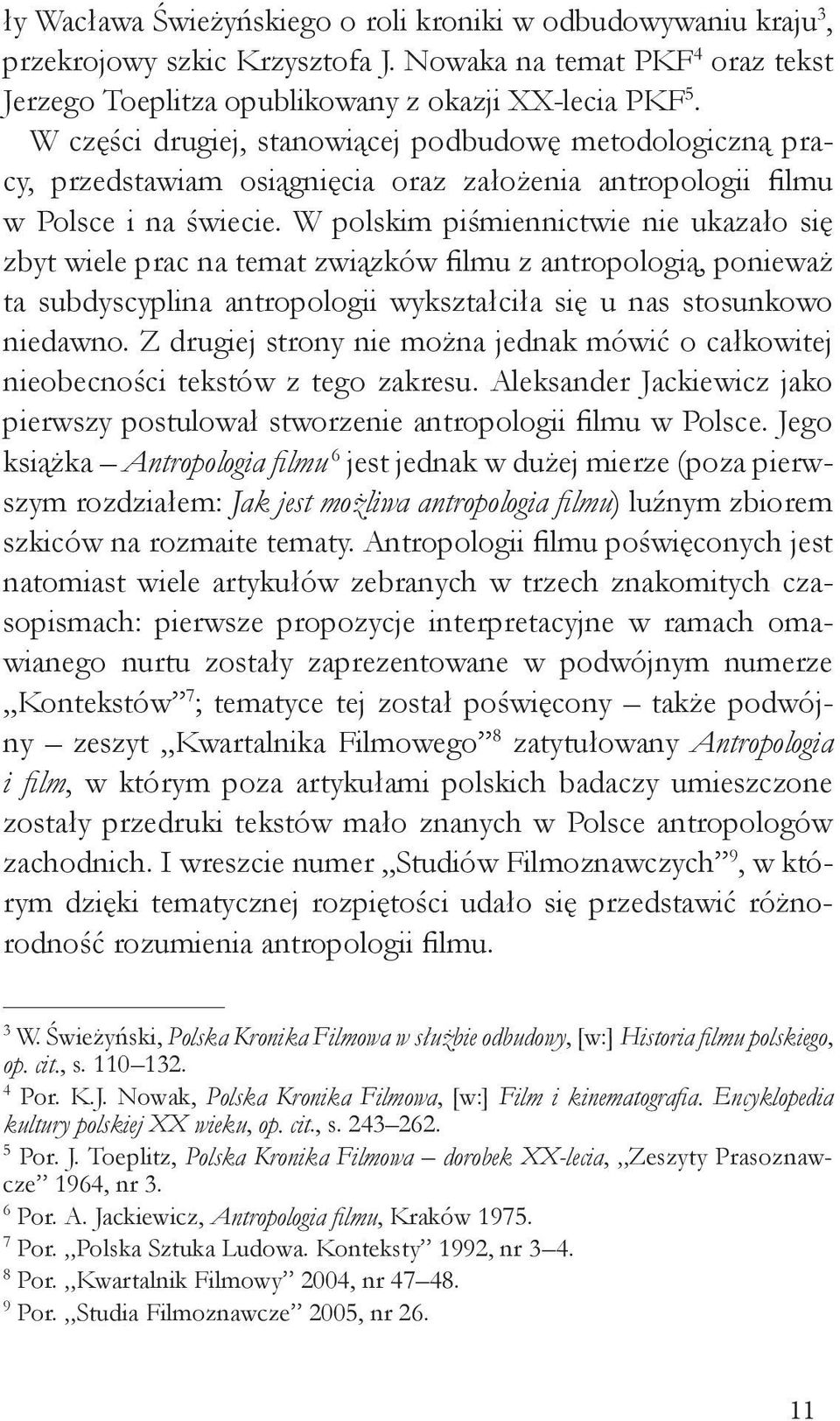 W polskim piśmiennictwie nie ukazało się zbyt wiele prac na temat związków filmu z antropologią, ponieważ ta subdyscyplina antropologii wykształciła się u nas stosunkowo niedawno.