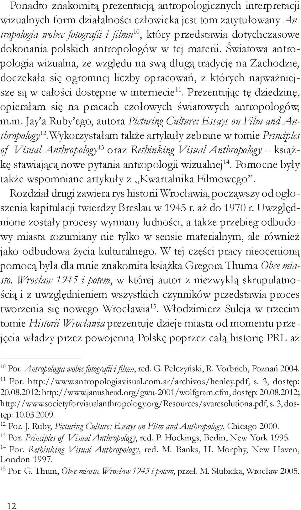 Światowa antropologia wizualna, ze względu na swą długą tradycję na Zachodzie, doczekała się ogromnej liczby opracowań, z których najważniejsze są w całości dostępne w internecie 11.