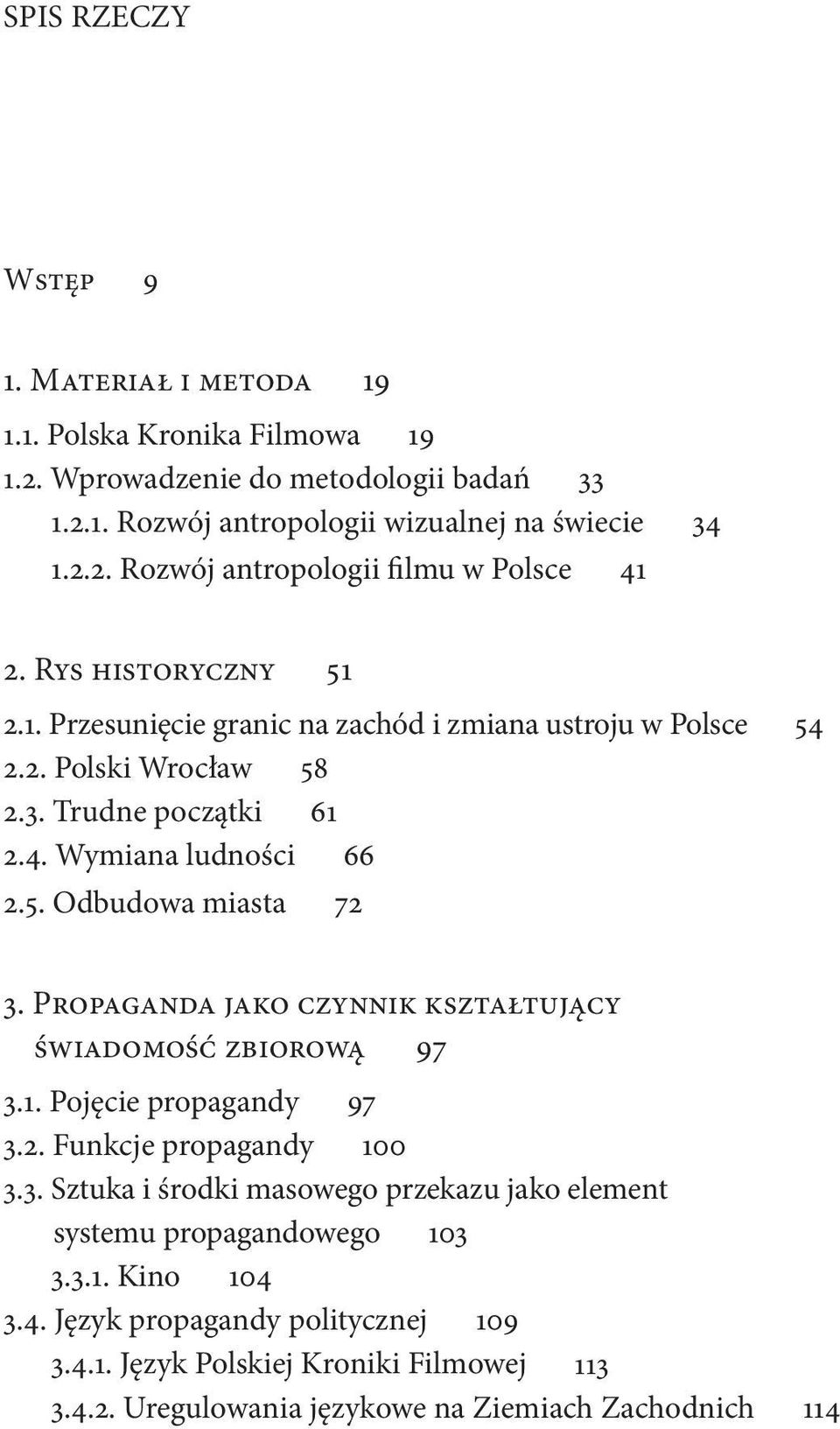 Propaganda jako czynnik kształtujący świadomość zbiorową 97 3.1. Pojęcie propagandy 97 3.2. Funkcje propagandy 100 3.3. Sztuka i środki masowego przekazu jako element systemu propagandowego 103 3.