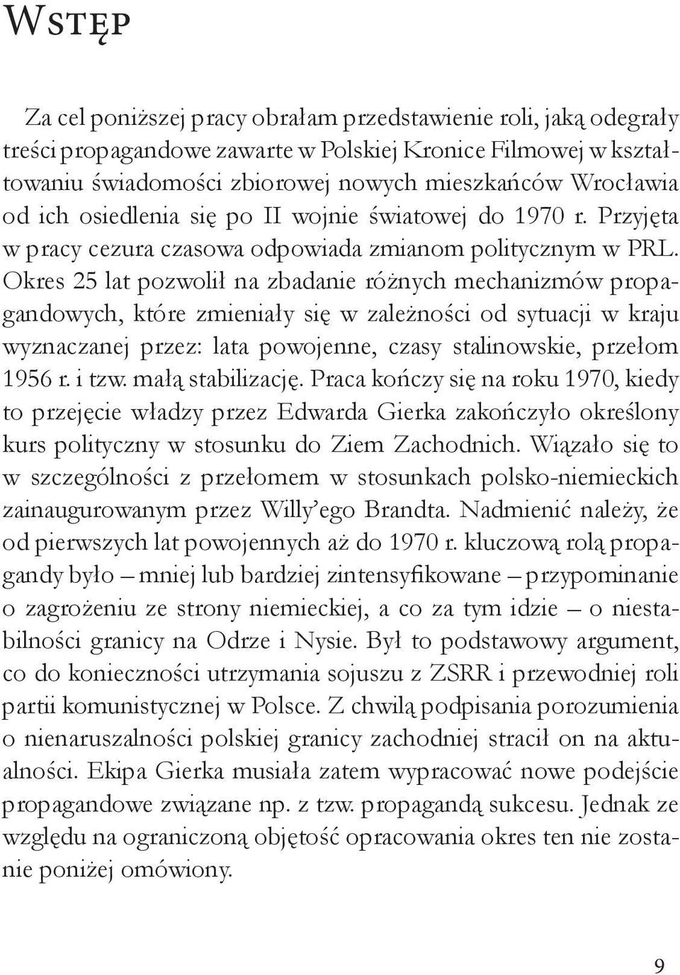 Okres 25 lat pozwolił na zbadanie różnych mechanizmów propagandowych, które zmieniały się w zależności od sytuacji w kraju wyznaczanej przez: lata powojenne, czasy stalinowskie, przełom 1956 r. i tzw.