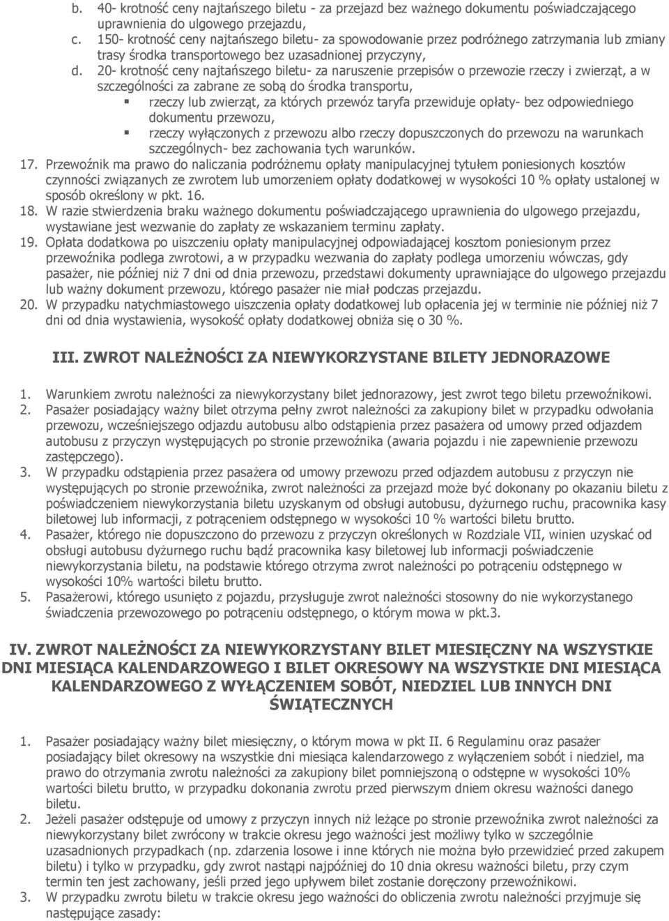 20- krotność ceny najtańszego biletu- za naruszenie przepisów o przewozie rzeczy i zwierząt, a w szczególności za zabrane ze sobą do środka transportu, rzeczy lub zwierząt, za których przewóz taryfa