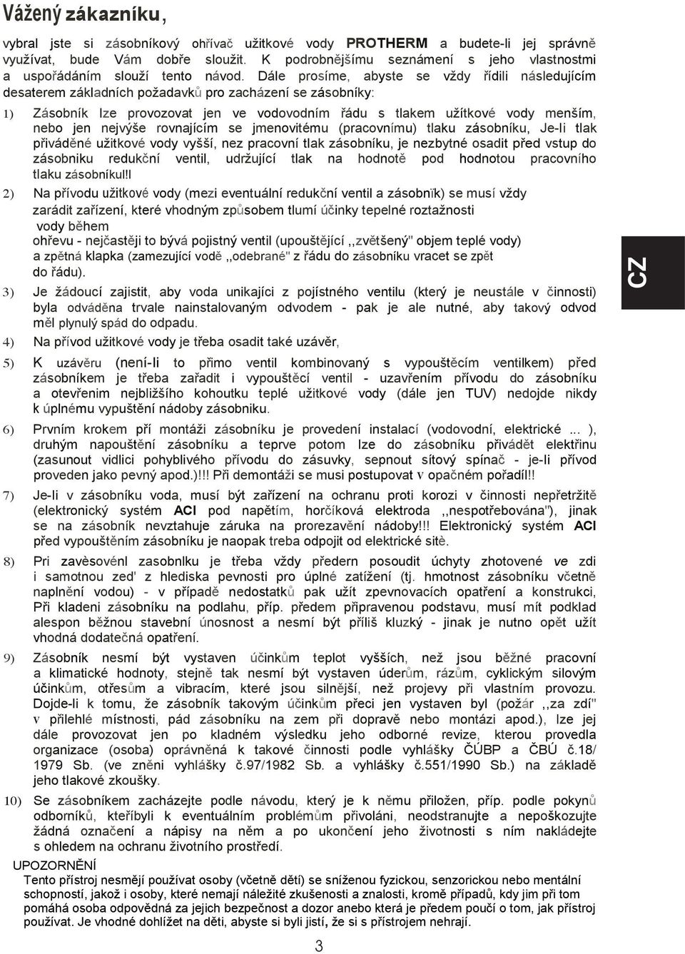 Dále prosíme, abyste se vždy řídili následujícím desaterem základních požadavků pro zacházení se zásobníky: 1) Zásobník Ize provozovat jen ve vodovodním řádu s tlakem užítkové vody menším, nebo jen