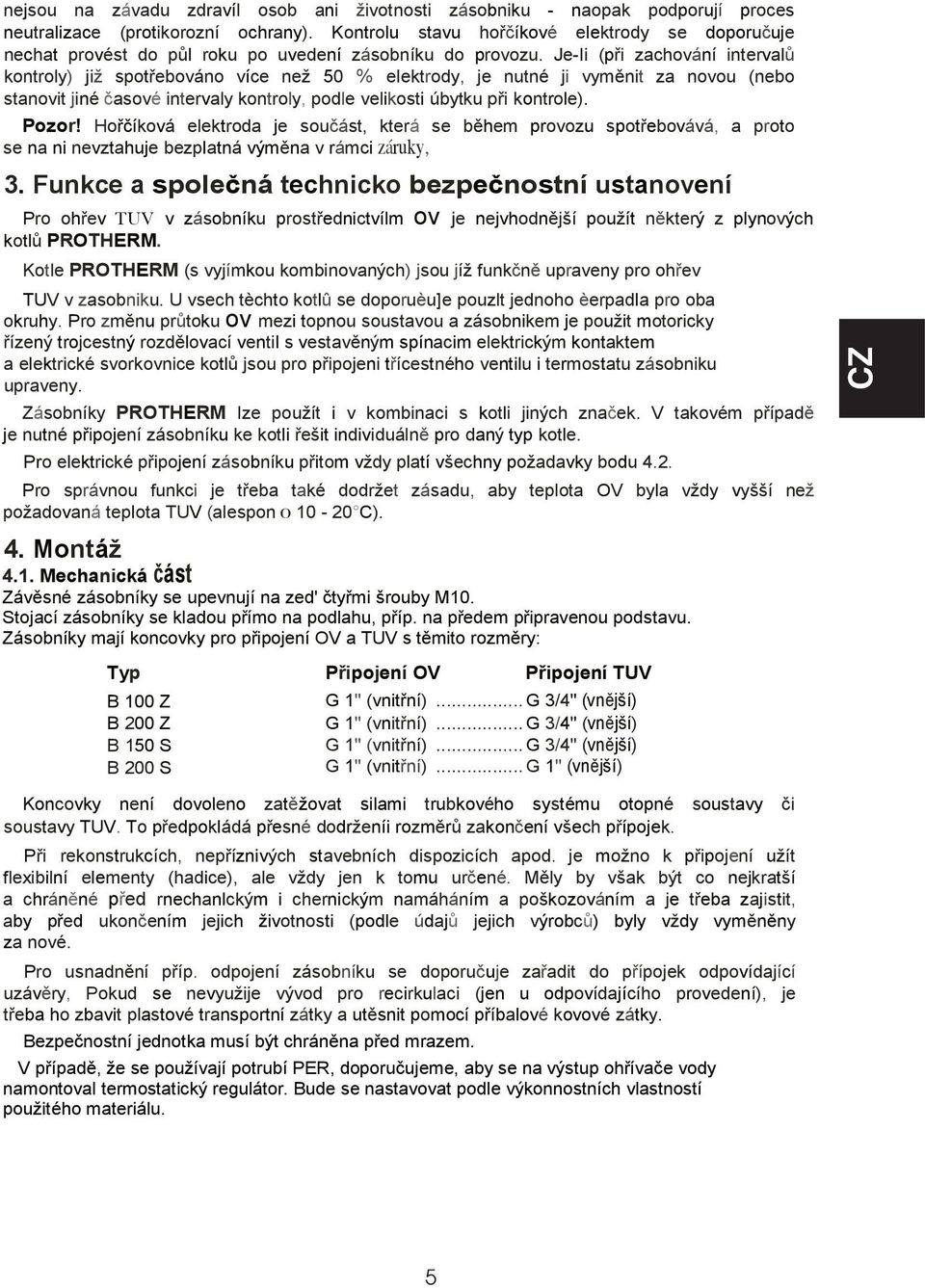 Je-Ii (při zachování intervalů kontroly) již spotřebováno více než 50 % elektrody, je nutné ji vyměnit za novou (nebo stanovit jiné časové intervaly kontroly, podle velikosti úbytku při kontrole).