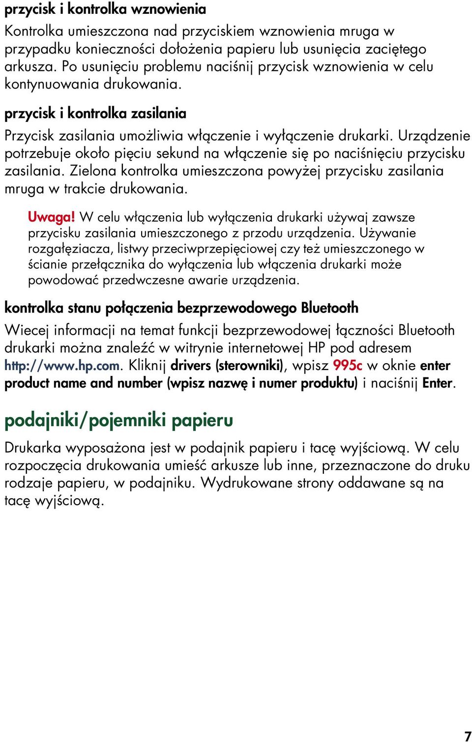 Urządzenie potrzebuje około pięciu sekund na włączenie się po naciśnięciu przycisku zasilania. Zielona kontrolka umieszczona powyżej przycisku zasilania mruga w trakcie drukowania. Uwaga!