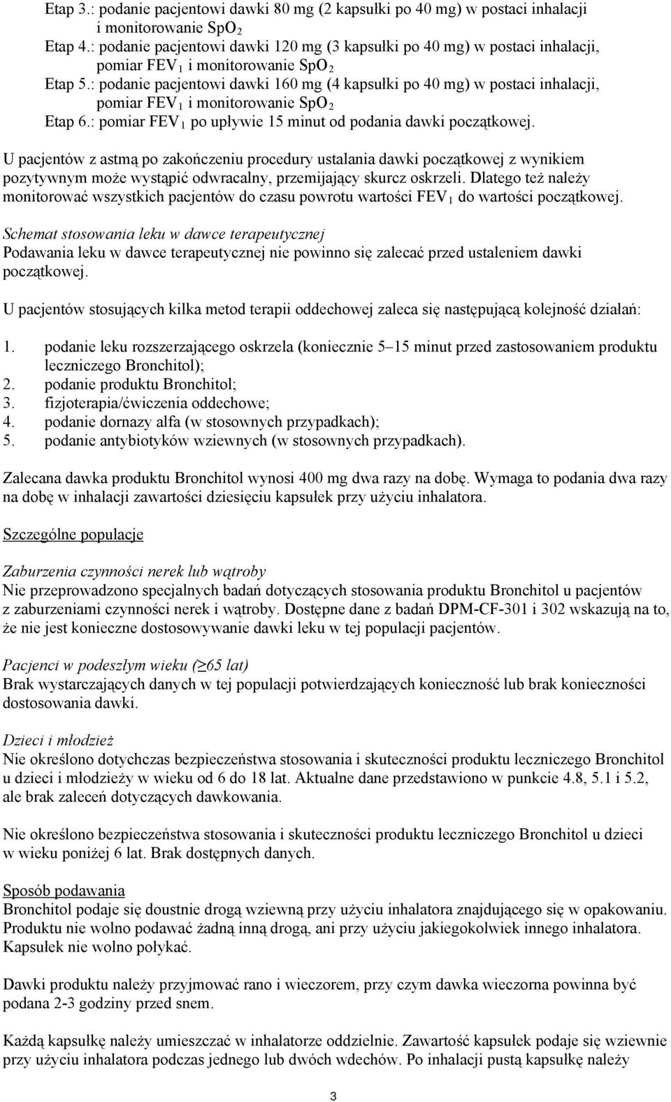 : podanie pacjentowi dawki 160 mg (4 kapsułki po 40 mg) w postaci inhalacji, pomiar FEV 1 i monitorowanie SpO 2 Etap 6.: pomiar FEV 1 po upływie 15 minut od podania dawki początkowej.