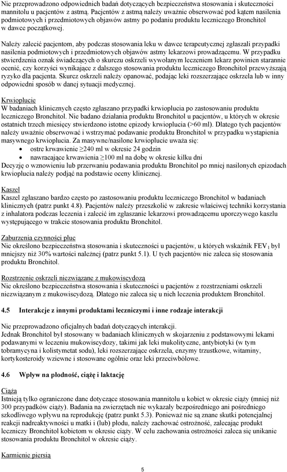 Należy zalecić pacjentom, aby podczas stosowania leku w dawce terapeutycznej zgłaszali przypadki nasilenia podmiotowych i przedmiotowych objawów astmy lekarzowi prowadzącemu.