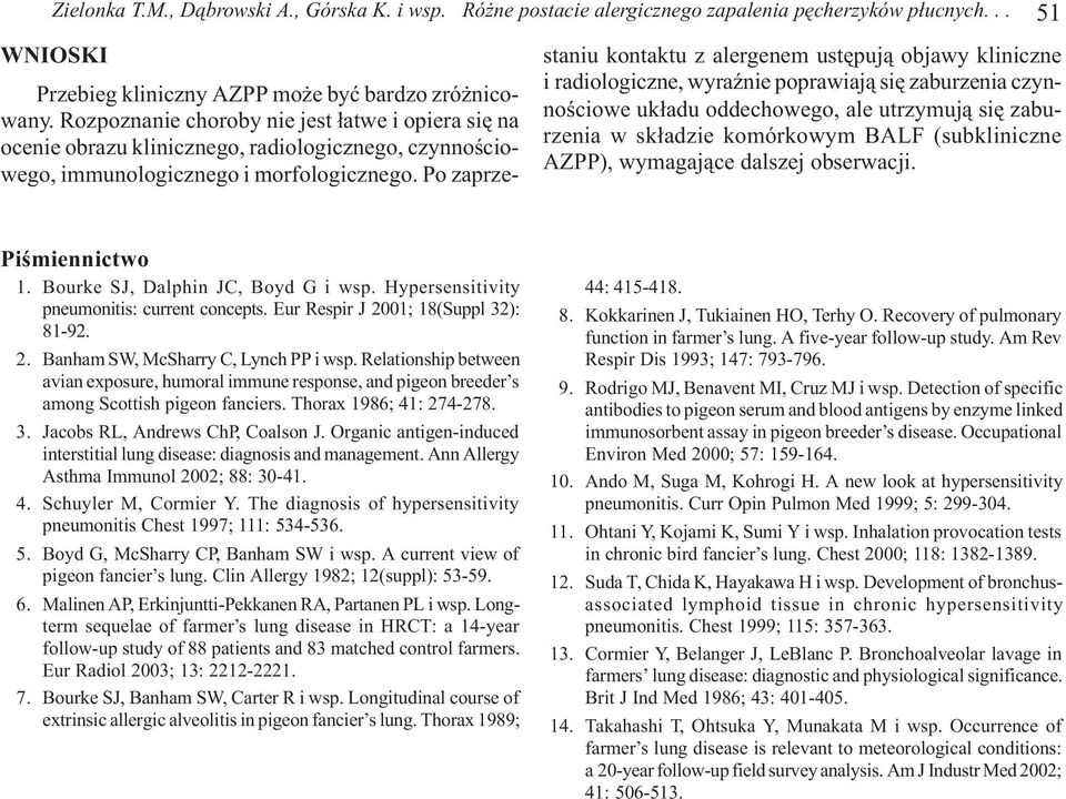 Po zaprzestaniu kontaktu z alergenem ustêpuj¹ objawy kliniczne i radiologiczne, wyraÿnie poprawiaj¹ siê zaburzenia czynnoœciowe uk³adu oddechowego, ale utrzymuj¹ siê zaburzenia w sk³adzie komórkowym
