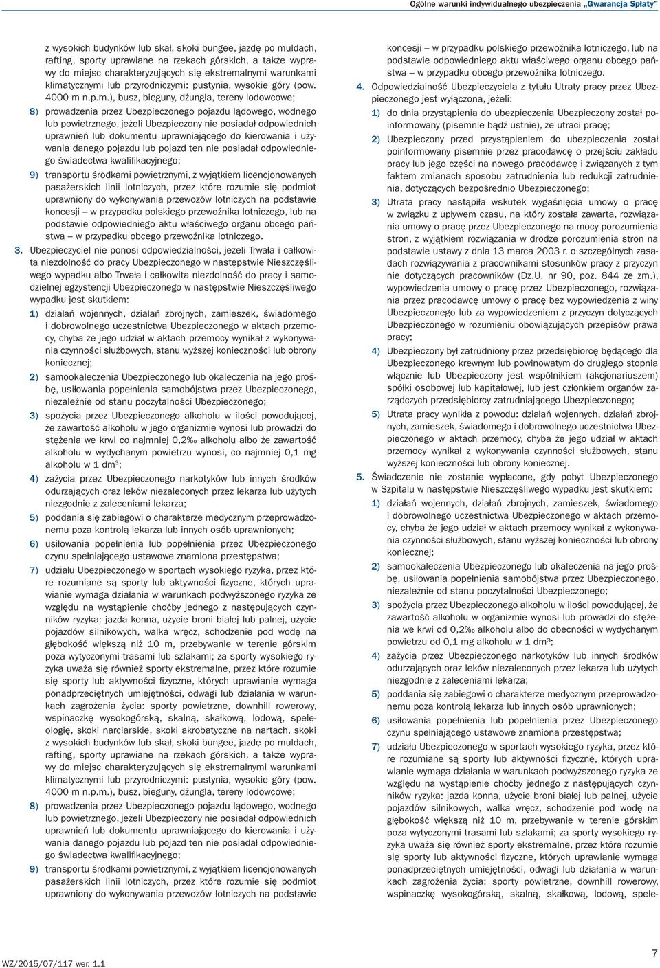 lnymi warunkami klimatycznymi lub przyrodniczymi: pustynia, wysokie góry (pow. 4000 m n.p.m.), busz, bieguny, dżungla, tereny lodowcowe; 8) prowadzenia przez Ubezpieczonego pojazdu lądowego, wodnego