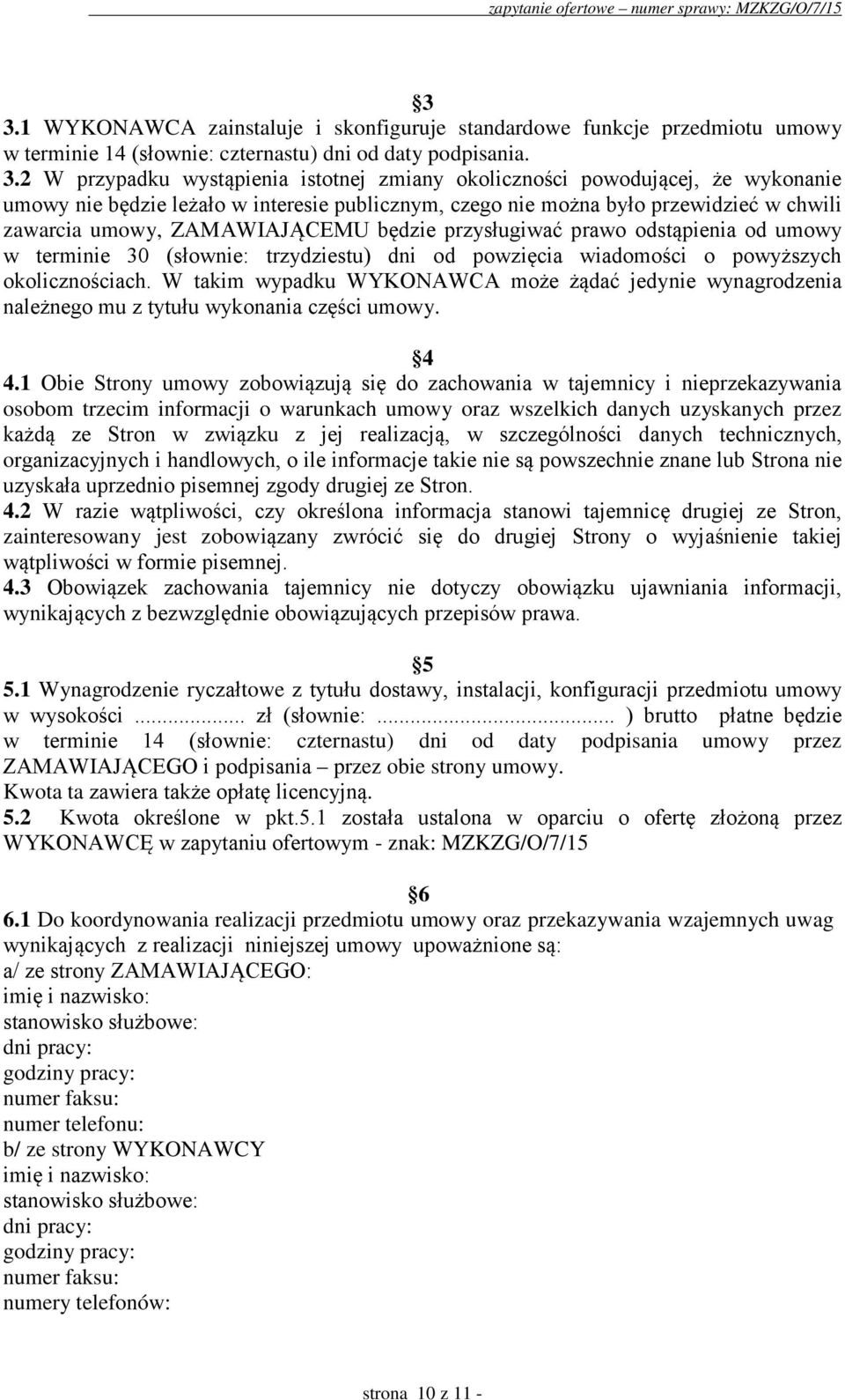 terminie 30 (słownie: trzydziestu) dni od powzięcia wiadomości o powyższych okolicznościach. W takim wypadku WYKONAWCA może żądać jedynie wynagrodzenia należnego mu z tytułu wykonania części umowy.