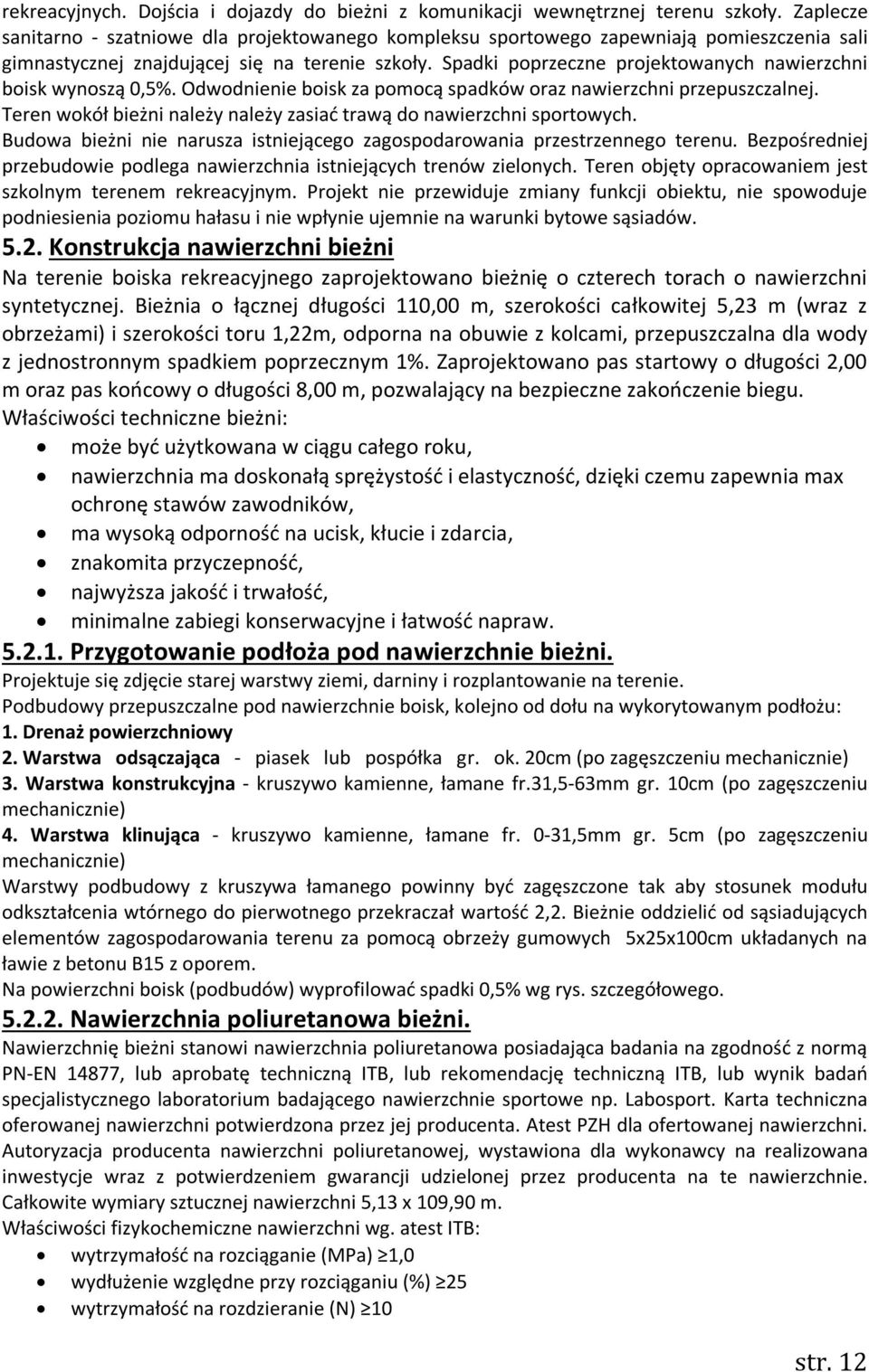 Spadki poprzeczne projektowanych nawierzchni boisk wynoszą 0,5%. Odwodnienie boisk za pomocą spadków oraz nawierzchni przepuszczalnej.