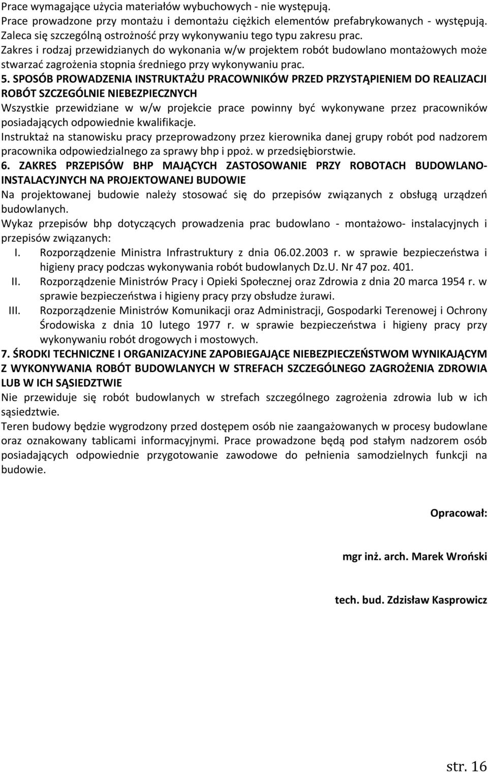 Zakres i rodzaj przewidzianych do wykonania w/w projektem robót budowlano montażowych może stwarzać zagrożenia stopnia średniego przy wykonywaniu prac. 5.