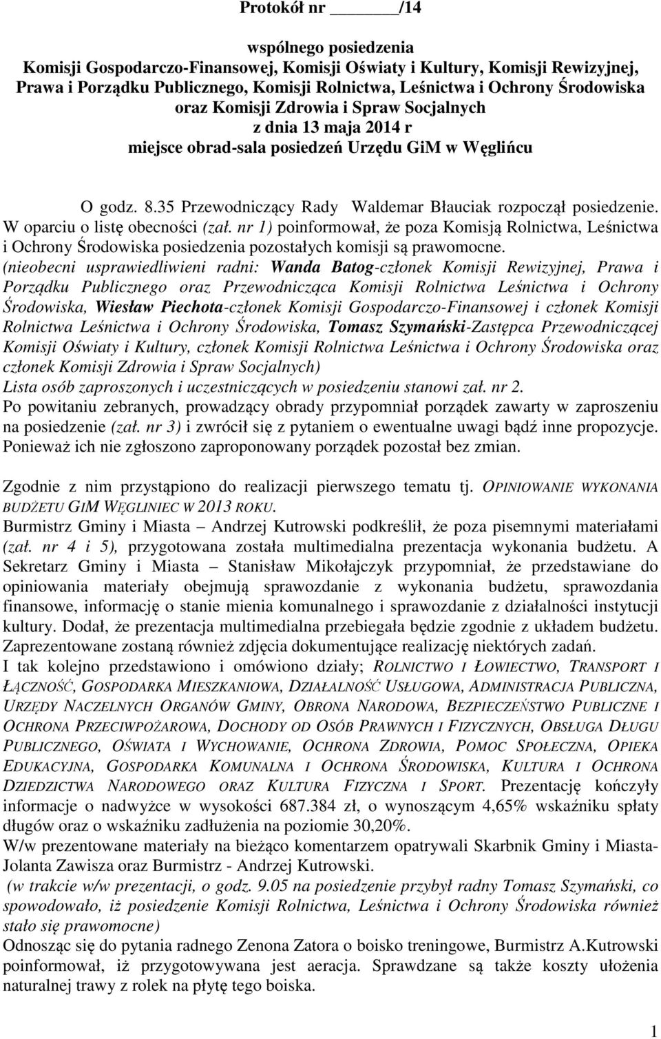 W oparciu o listę obecności (zał. nr 1) poinformował, że poza Komisją Rolnictwa, Leśnictwa i Ochrony Środowiska posiedzenia pozostałych komisji są prawomocne.