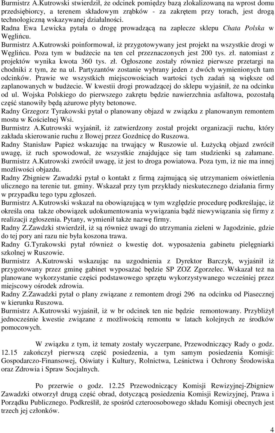 Radna Ewa Lewicka pytała o drogę prowadzącą na zaplecze sklepu Chata Polska w Węglińcu. Kutrowski poinformował, iż przygotowywany jest projekt na wszystkie drogi w Węglińcu.