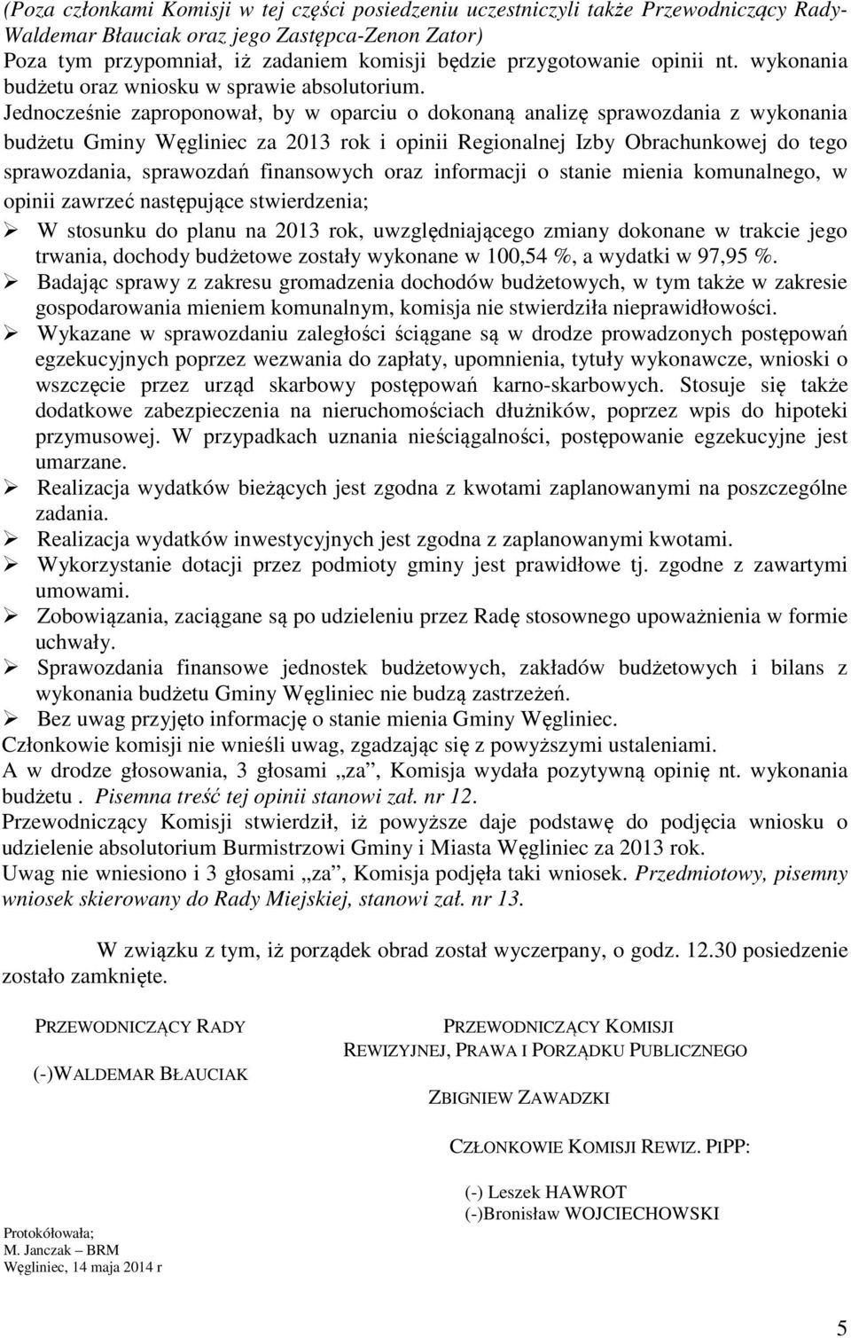 Jednocześnie zaproponował, by w oparciu o dokonaną analizę sprawozdania z wykonania budżetu Gminy Węgliniec za 2013 rok i opinii Regionalnej Izby Obrachunkowej do tego sprawozdania, sprawozdań