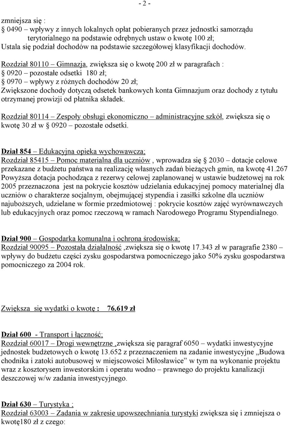 Rozdział 80110 Gimnazja, zwiększa się o kwotę 200 zł w paragrafach : 0920 pozostałe odsetki 180 zł; 0970 wpływy z różnych dochodów 20 zł; Zwiększone dochody dotyczą odsetek bankowych konta Gimnazjum