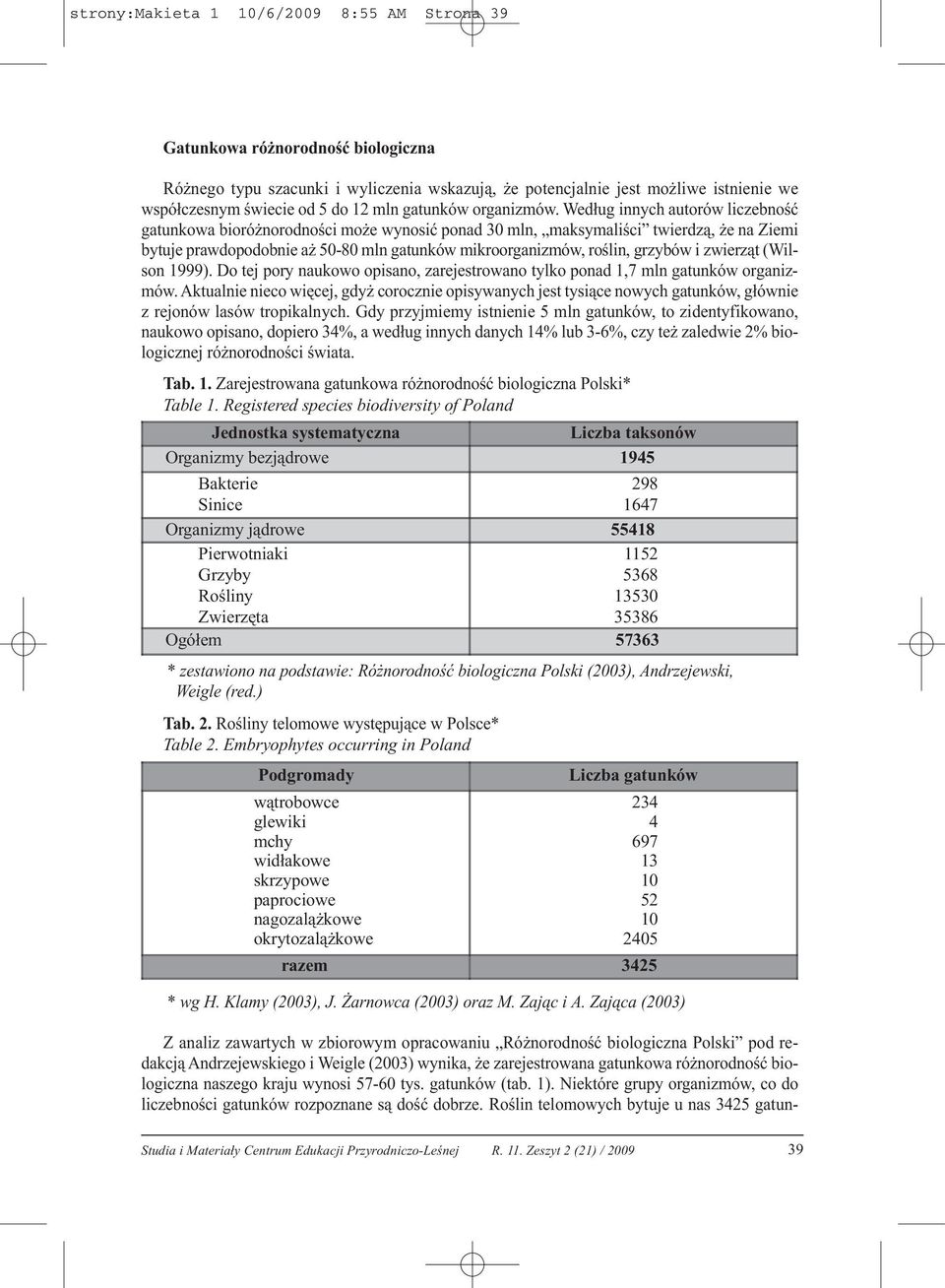 Według innych autorów liczebność gatunkowa bioróżnorodności może wynosić ponad 30 mln, maksymaliści twierdzą, że na Ziemi bytuje prawdopodobnie aż 50-80 mln gatunków mikroorganizmów, roślin, grzybów
