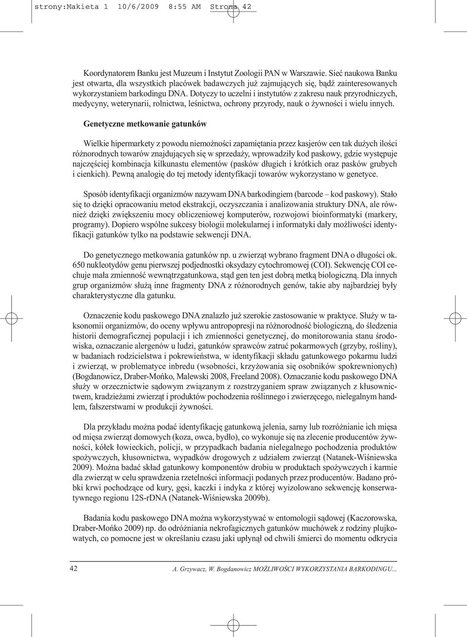 Dotyczy to uczelni i instytutów z zakresu nauk przyrodniczych, medycyny, weterynarii, rolnictwa, leśnictwa, ochrony przyrody, nauk o żywności i wielu innych.