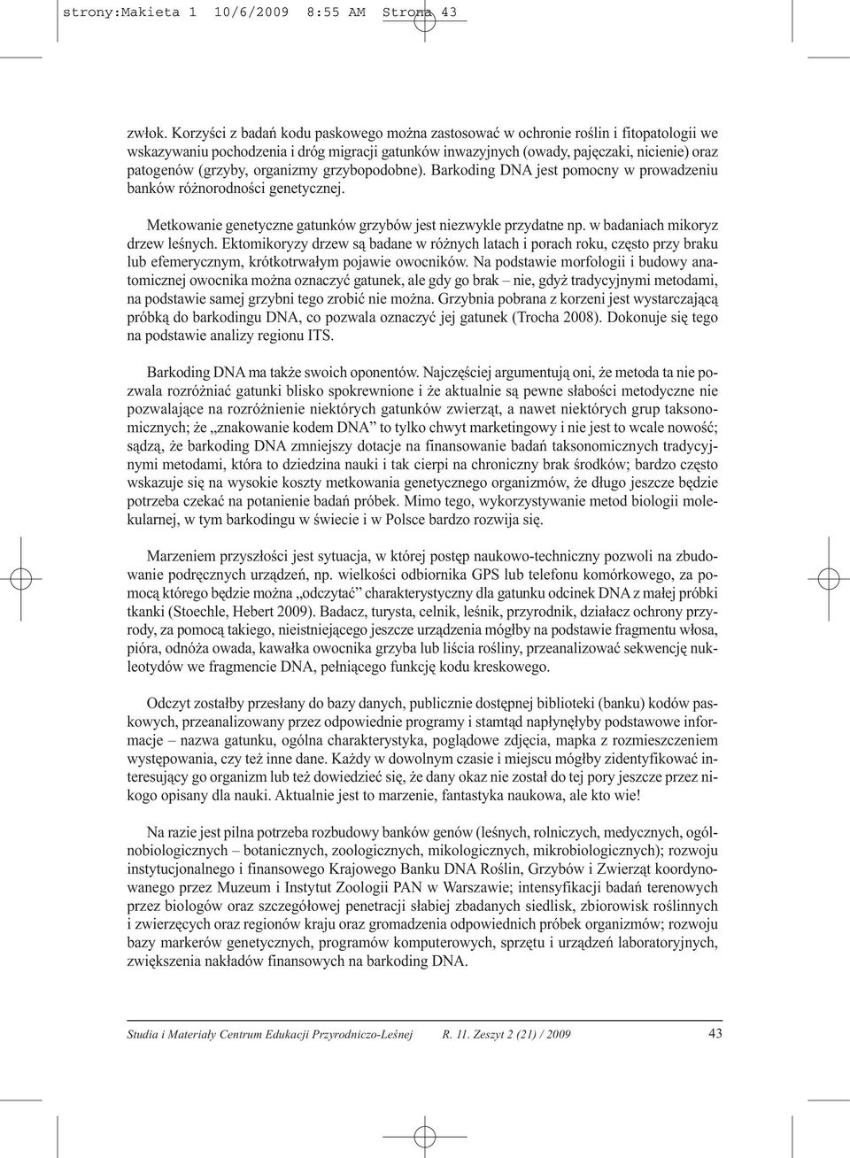 organizmy grzybopodobne). Barkoding DNA jest pomocny w prowadzeniu banków różnorodności genetycznej. Metkowanie genetyczne gatunków grzybów jest niezwykle przydatne np.