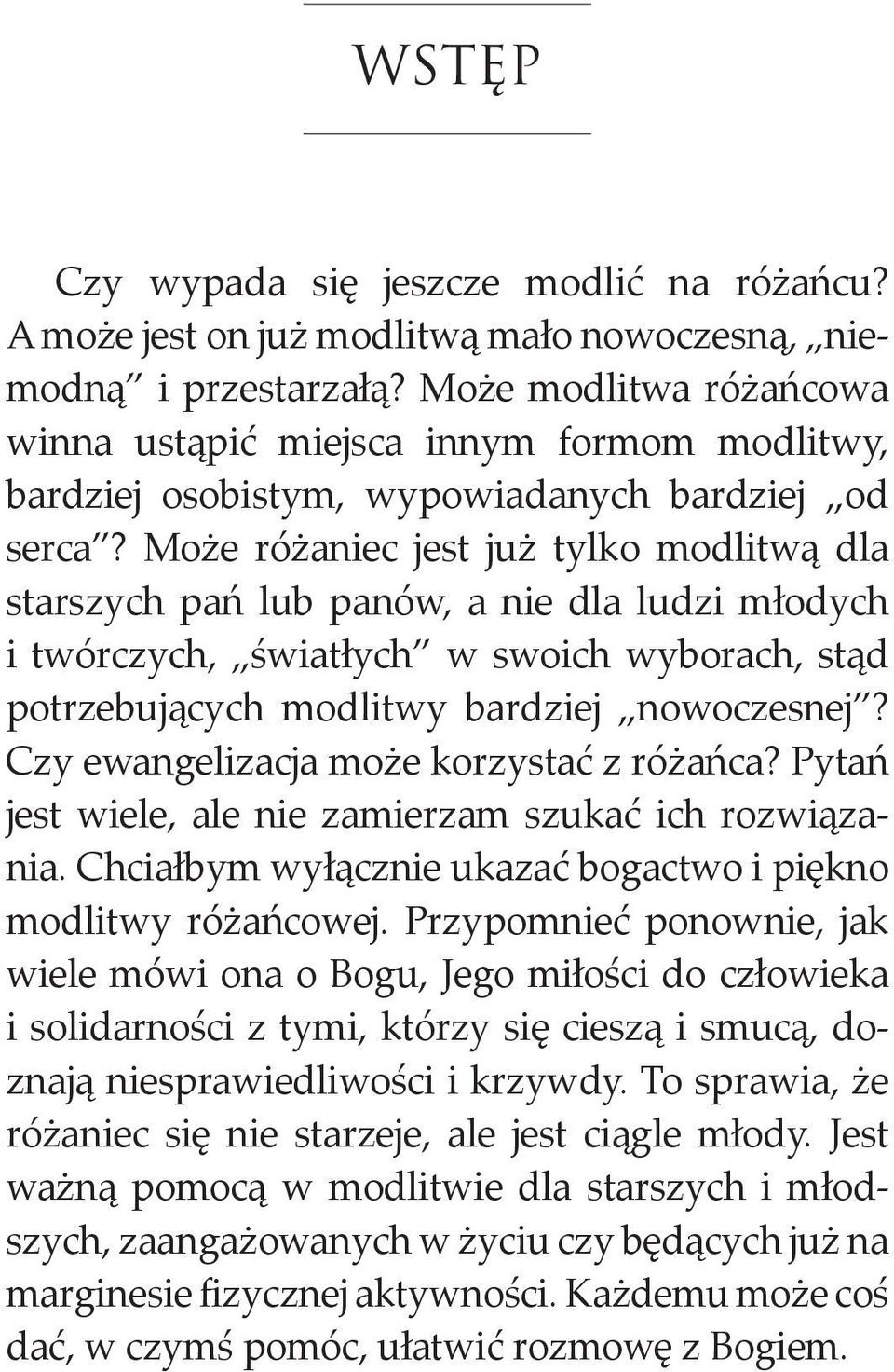 Może różaniec jest już tylko modlitwą dla starszych pań lub panów, a nie dla ludzi młodych i twórczych, światłych w swoich wyborach, stąd potrzebujących modlitwy bardziej nowoczesnej?