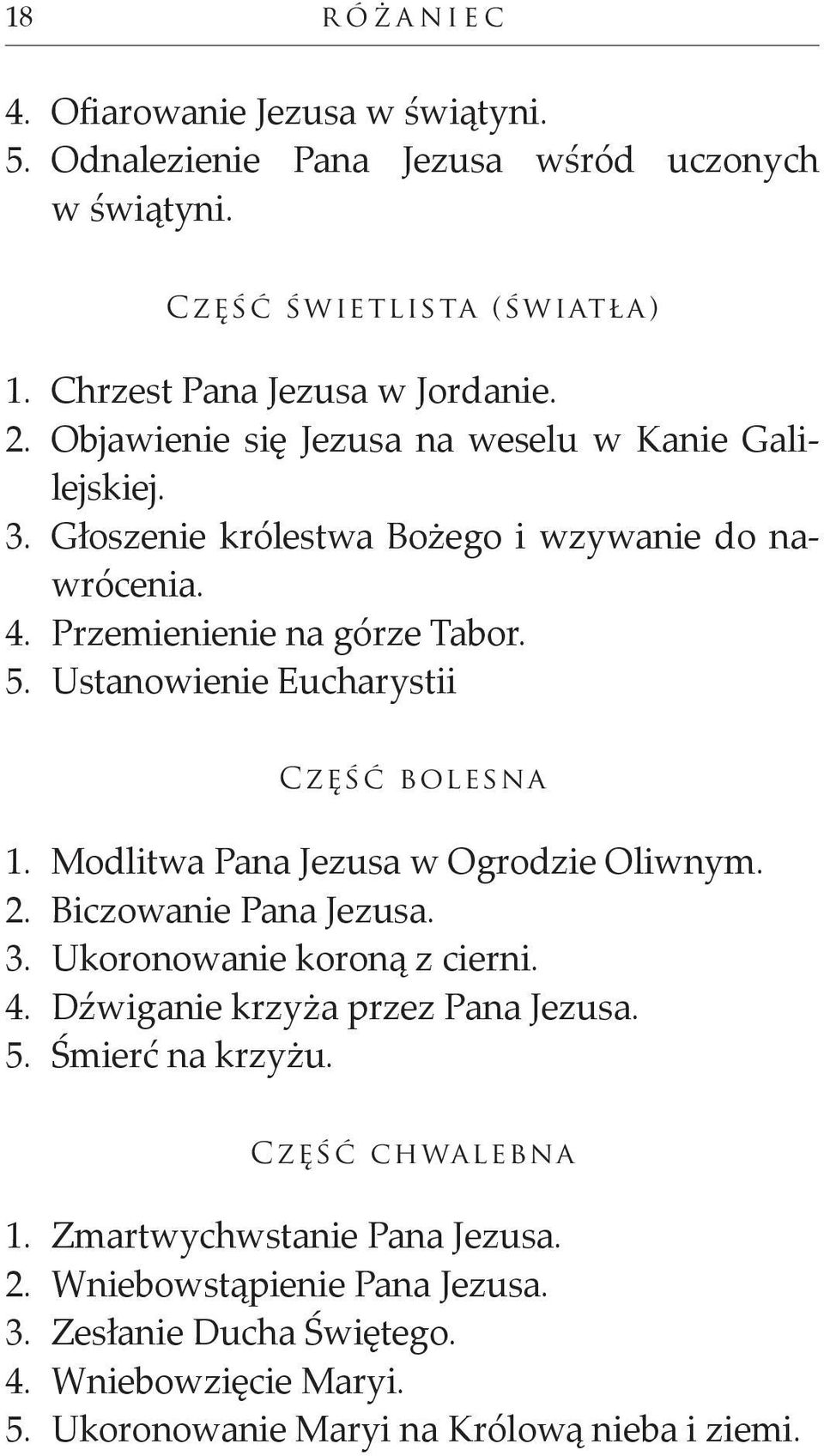 Ustanowienie Eucharystii Część bolesna 1. Modlitwa Pana Jezusa w Ogrodzie Oliwnym. 2. Biczowanie Pana Jezusa. 3. Ukoronowanie koroną z cierni. 4.