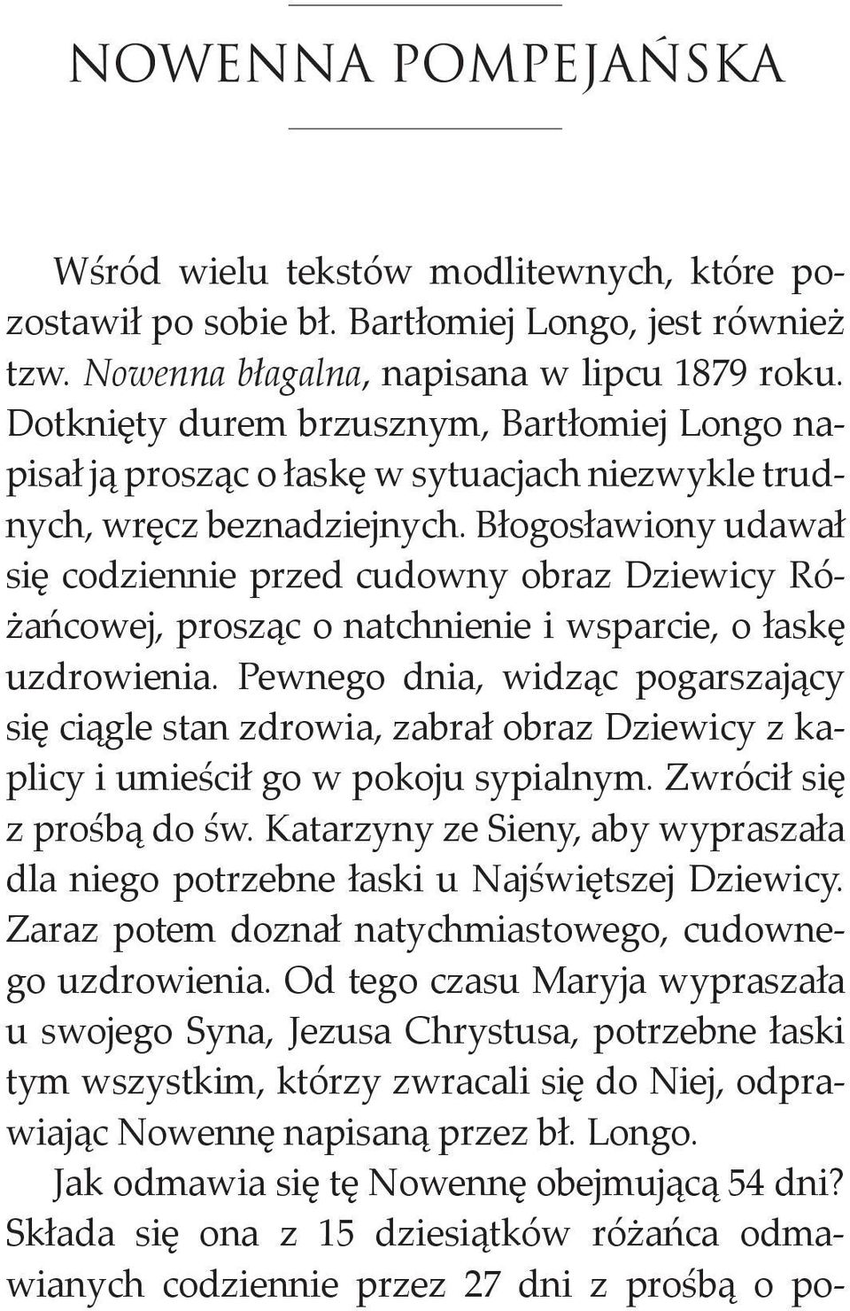 Błogosławiony udawał się codziennie przed cudowny obraz Dziewicy Różańcowej, prosząc o natchnienie i wsparcie, o łaskę uzdrowienia.