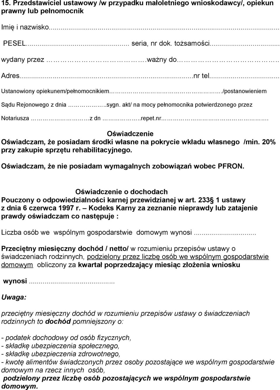 Oświadczenie Oświadczam, że posiadam środki własne na pokrycie wkładu własnego /min. 20% przy zakupie sprzętu rehabilitacyjnego. Oświadczam, że nie posiadam wymagalnych zobowiązań wobec PFRON.