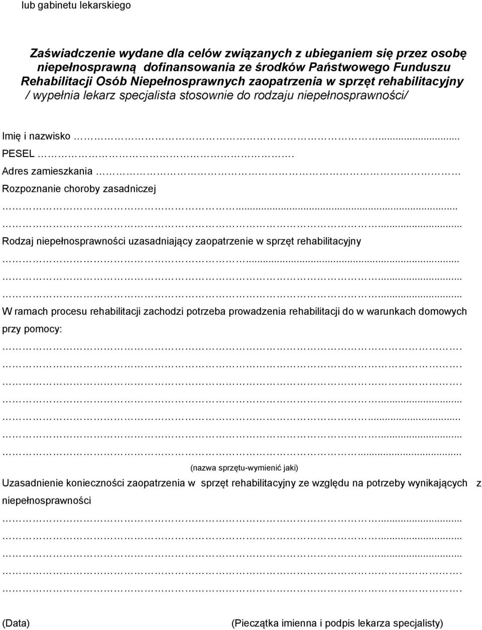 .. Rodzaj niepełnosprawności uzasadniający zaopatrzenie w sprzęt rehabilitacyjny... W ramach procesu rehabilitacji zachodzi potrzeba prowadzenia rehabilitacji do w warunkach domowych przy pomocy:.