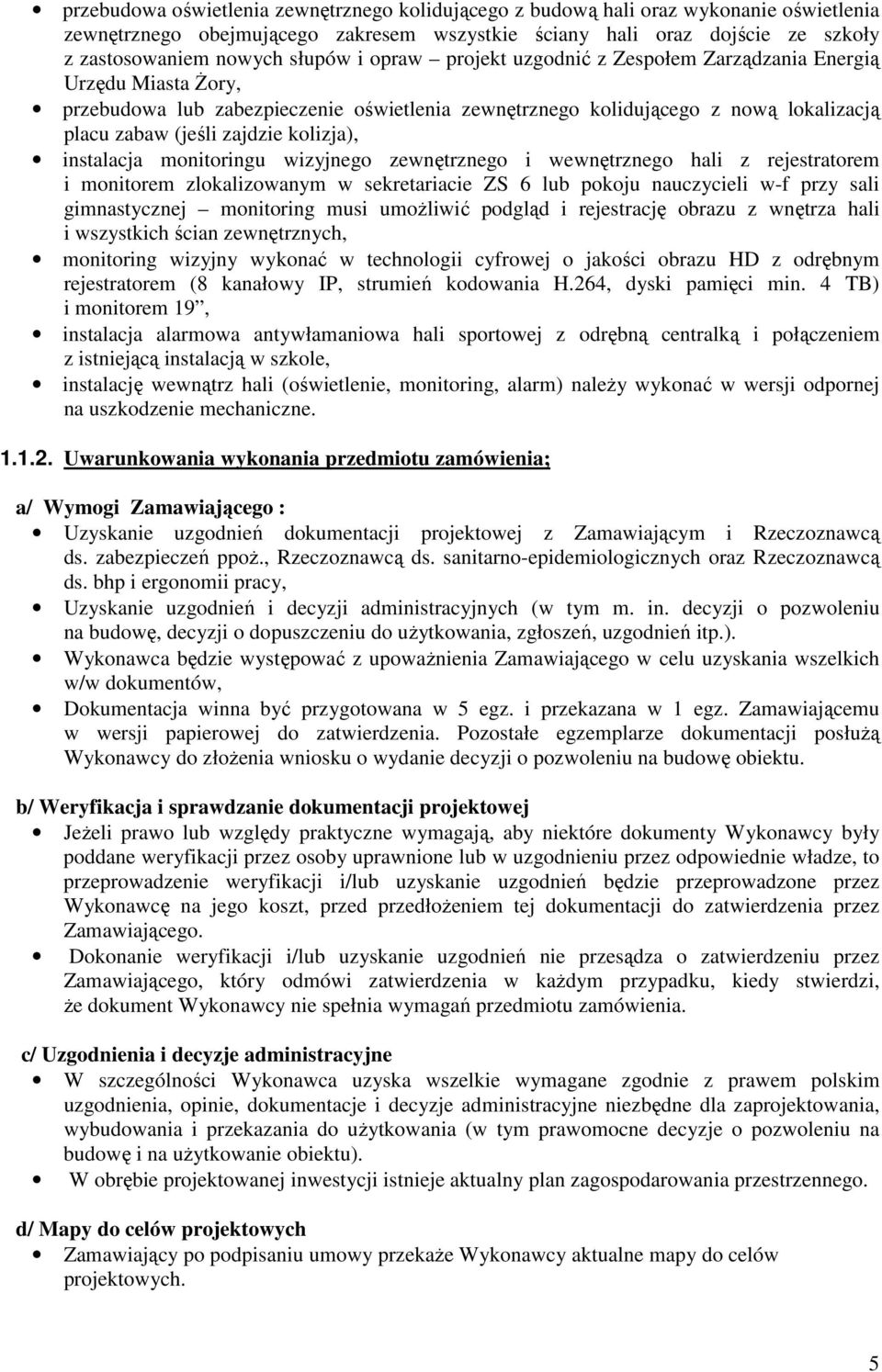 instalacja monitoringu wizyjnego zewnętrznego i wewnętrznego hali z rejestratorem i monitorem zlokalizowanym w sekretariacie ZS 6 lub pokoju nauczycieli w-f przy sali gimnastycznej monitoring musi