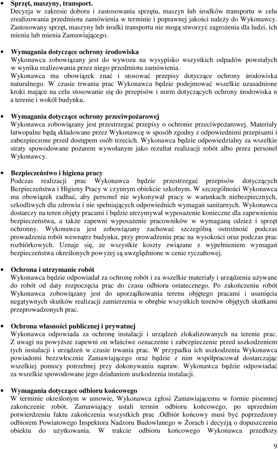Zastosowany sprzęt, maszyny lub środki transportu nie mogą stworzyć zagrożenia dla ludzi, ich mienia lub mienia Zamawiającego.