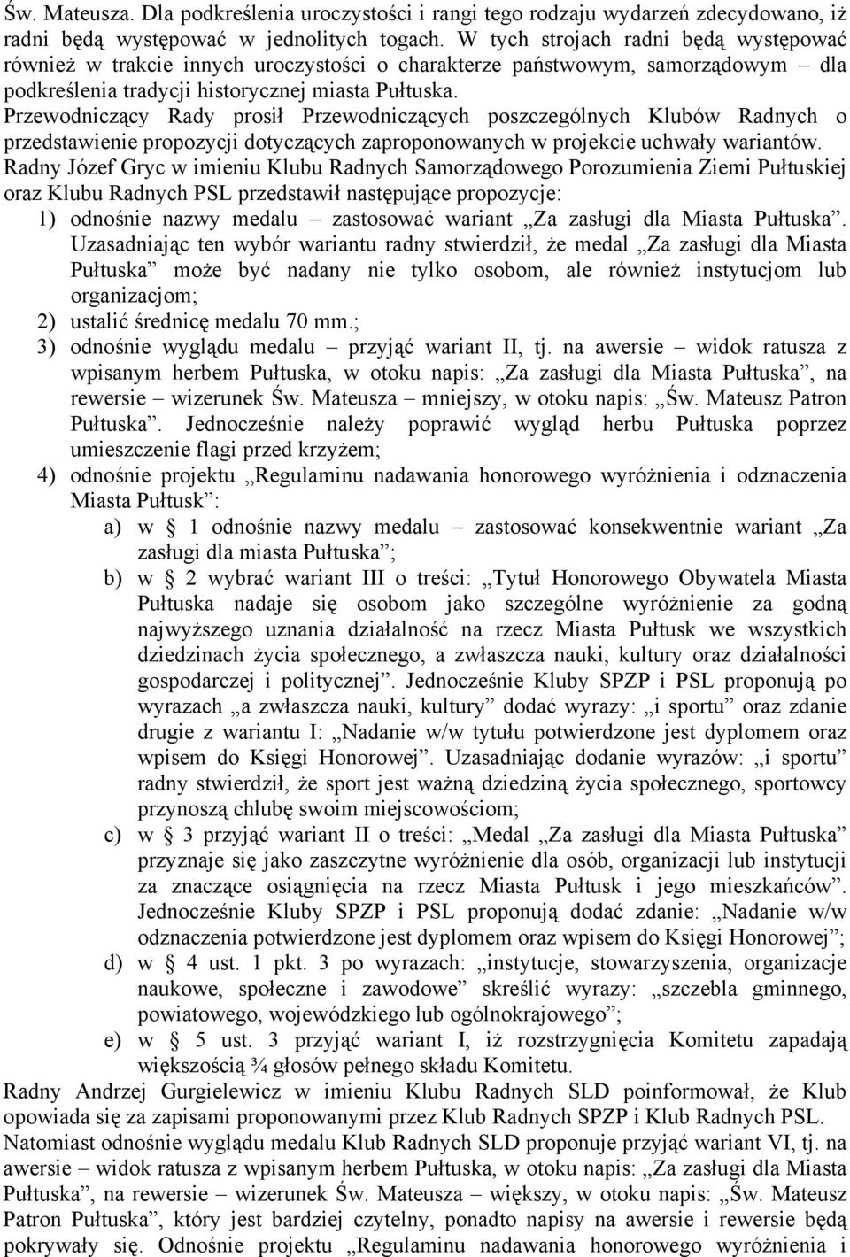 Przewodniczący Rady prosił Przewodniczących poszczególnych Klubów Radnych o przedstawienie propozycji dotyczących zaproponowanych w projekcie uchwały wariantów.
