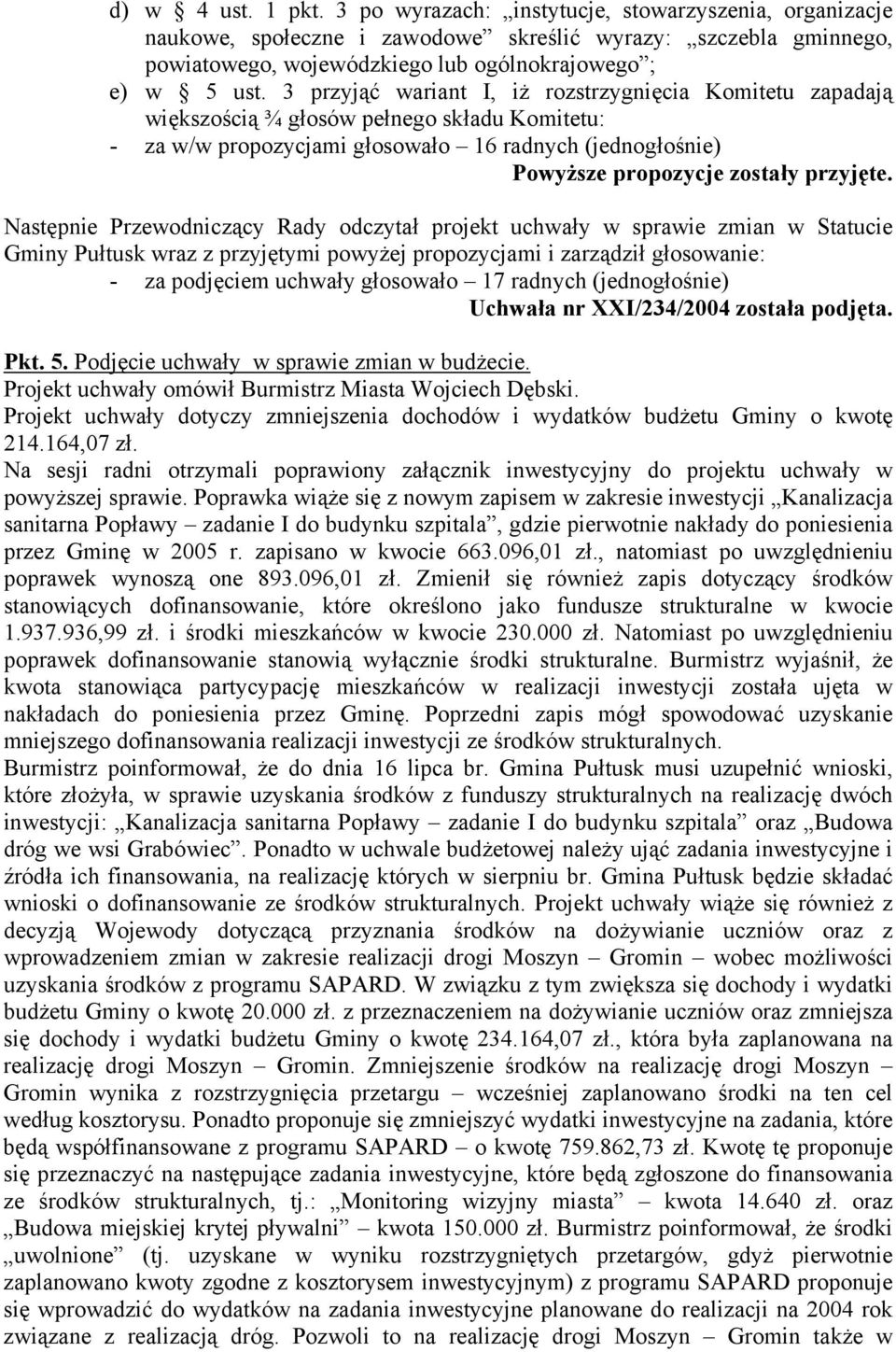 Następnie Przewodniczący Rady odczytał projekt uchwały w sprawie zmian w Statucie Gminy Pułtusk wraz z przyjętymi powyżej propozycjami i zarządził głosowanie: - za podjęciem uchwały głosowało 17