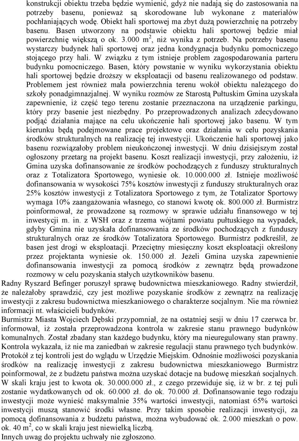 Na potrzeby basenu wystarczy budynek hali sportowej oraz jedna kondygnacja budynku pomocniczego stojącego przy hali. W związku z tym istnieje problem zagospodarowania parteru budynku pomocniczego.