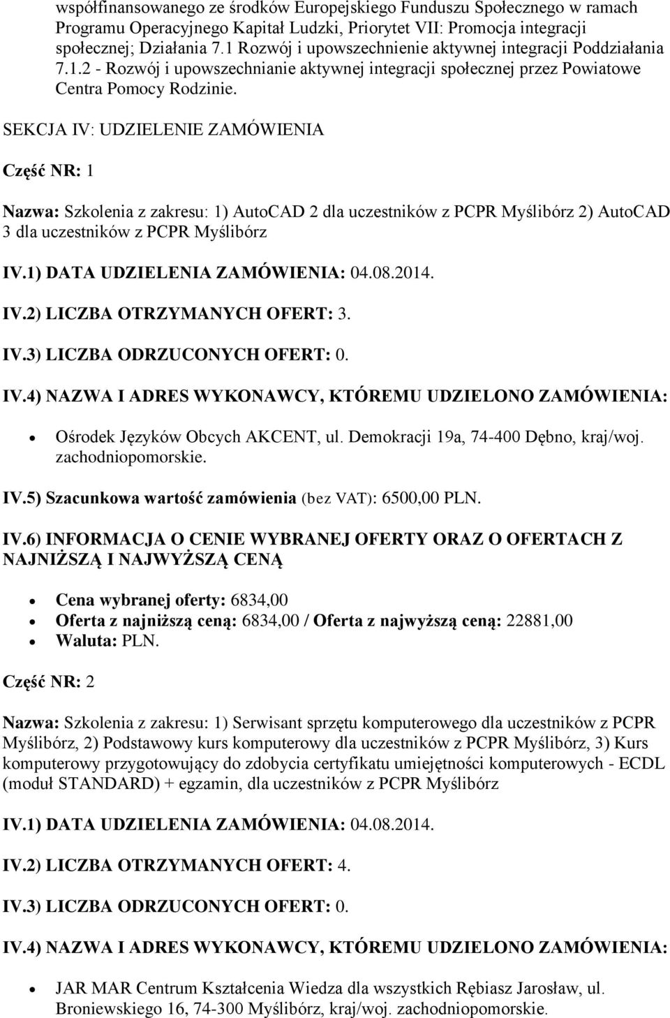 SEKCJA IV: UDZIELENIE ZAMÓWIENIA Część NR: 1 Nazwa: Szkolenia z zakresu: 1) AutoCAD 2 dla uczestników z PCPR Myślibórz 2) AutoCAD 3 dla uczestników z PCPR Myślibórz IV.2) LICZBA OTRZYMANYCH OFERT: 3.