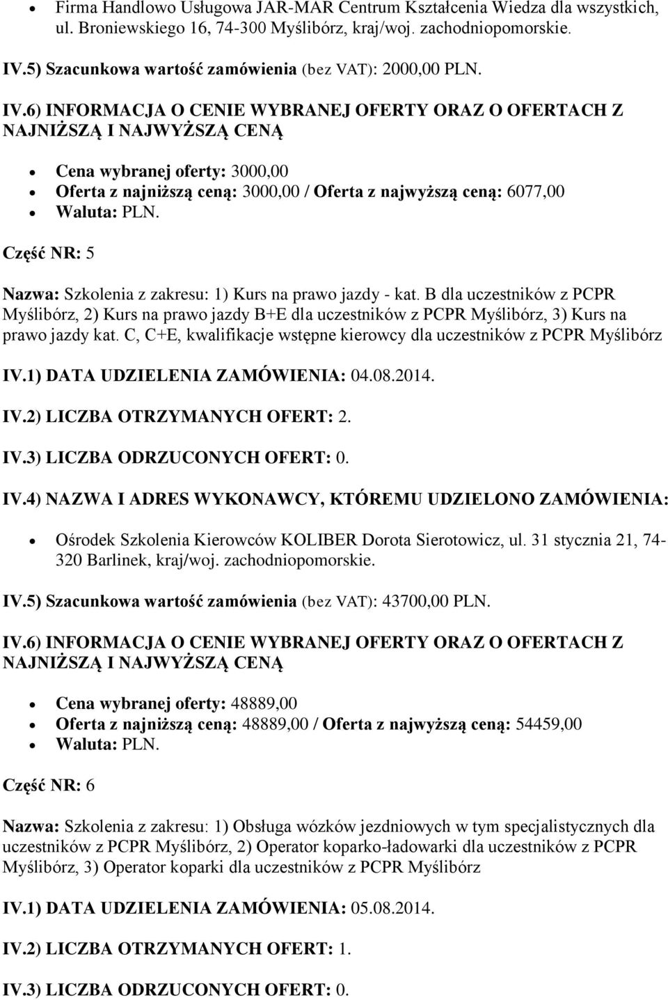 Cena wybranej oferty: 3000,00 Oferta z najniższą ceną: 3000,00 / Oferta z najwyższą ceną: 6077,00 Część NR: 5 Nazwa: Szkolenia z zakresu: 1) Kurs na prawo jazdy - kat.