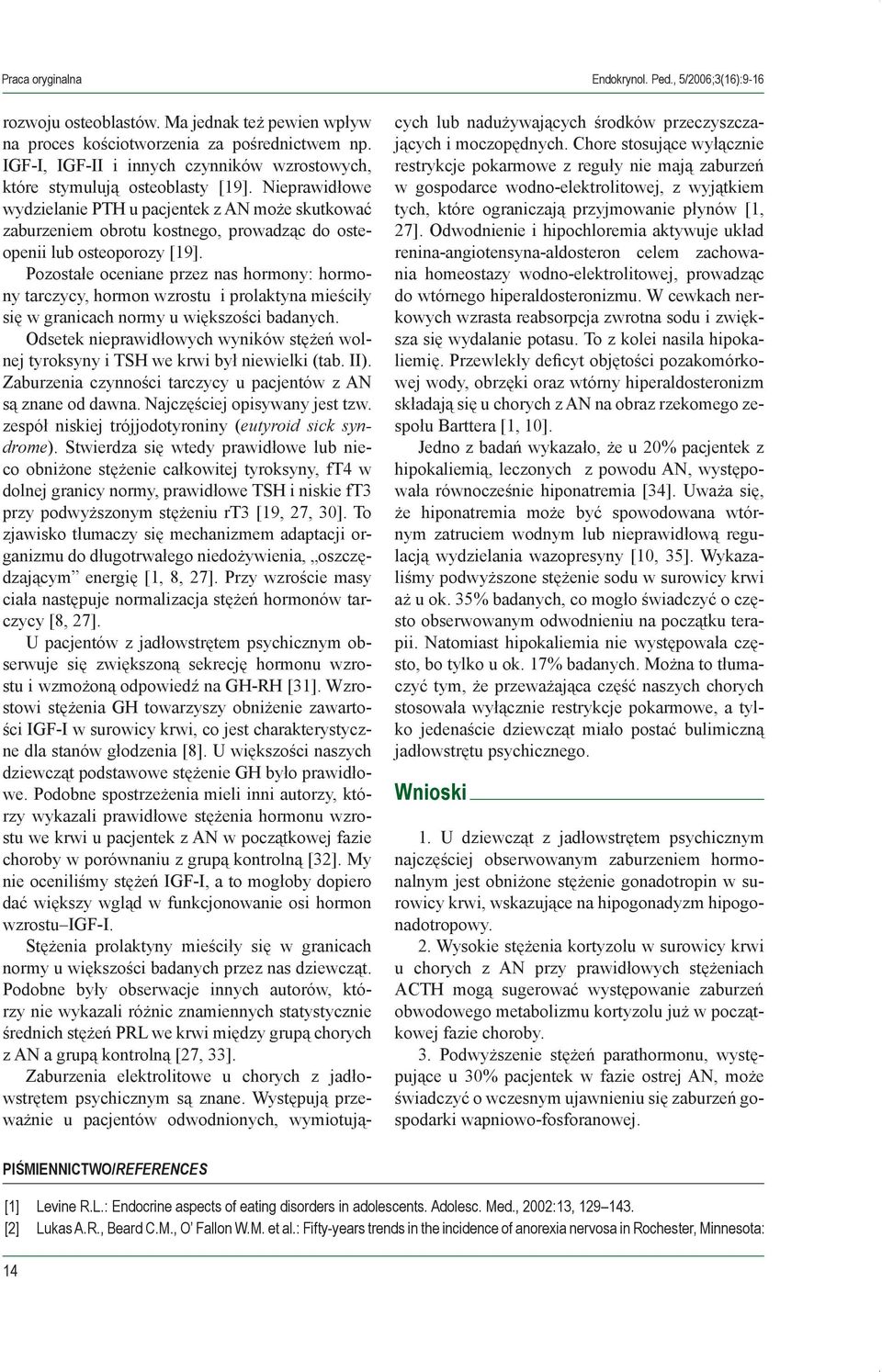 Pozostałe oceniane przez nas hormony: hormony tarczycy, hormon wzrostu i prolaktyna mieściły się w granicach normy u większości badanych.
