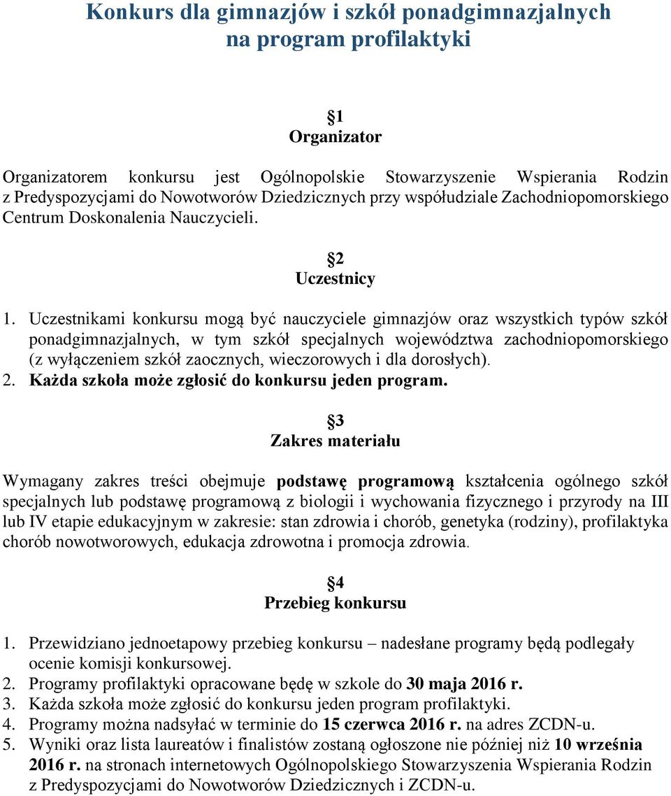 Uczestnikami konkursu mogą być nauczyciele gimnazjów oraz wszystkich typów szkół ponadgimnazjalnych, w tym szkół specjalnych województwa zachodniopomorskiego (z wyłączeniem szkół zaocznych,